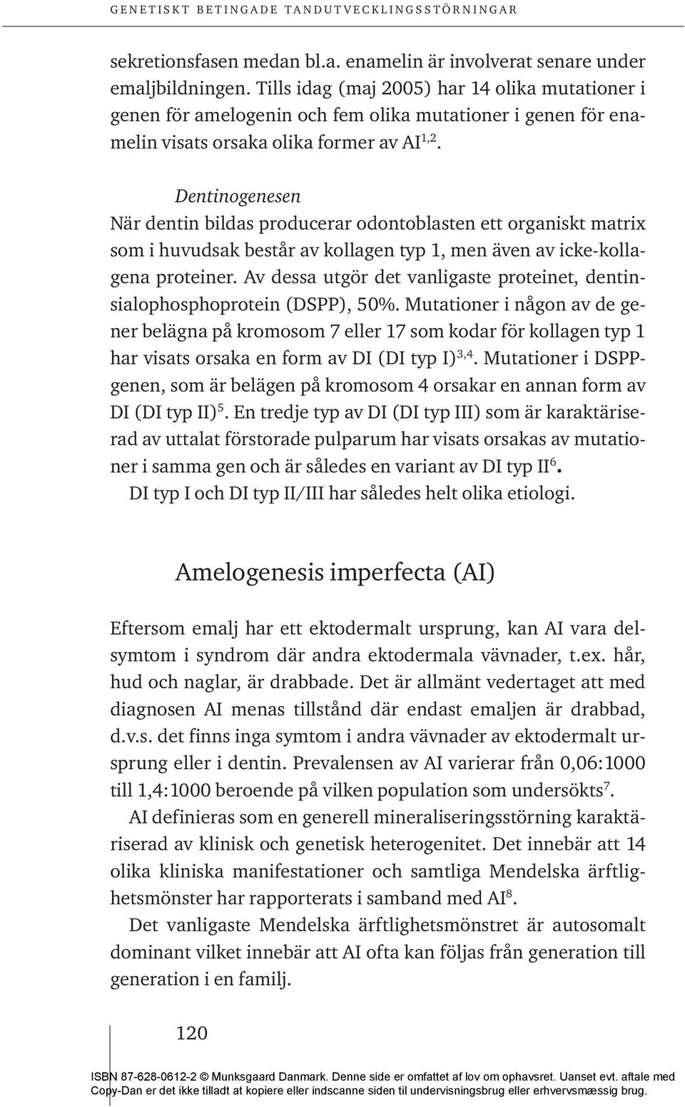 Dentinogenesen När dentin bildas producerar odontoblasten ett organiskt matrix som i huvudsak består av kollagen typ 1, men även av icke-kollagena proteiner.