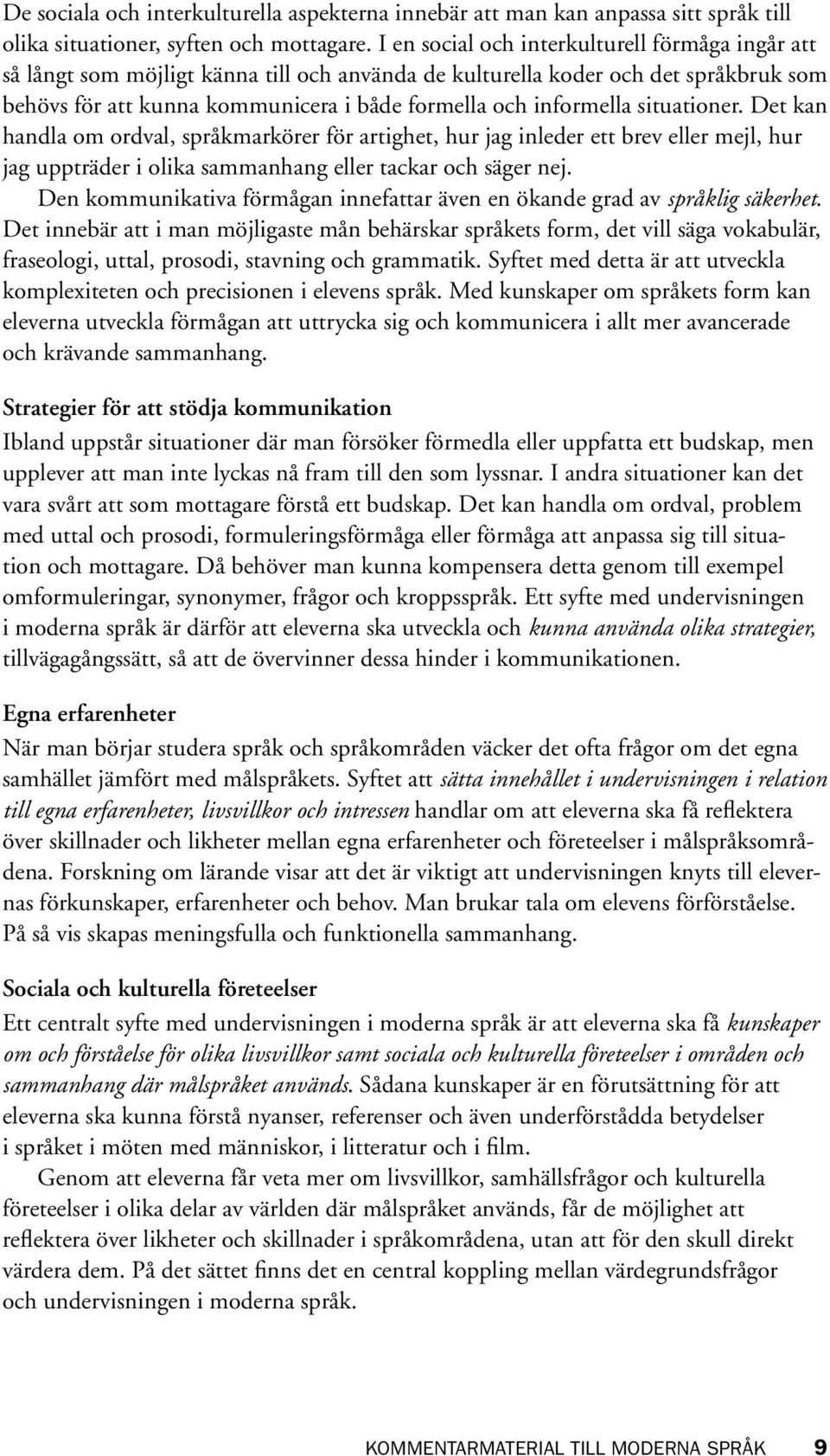 situationer. Det kan handla om ordval, språkmarkörer för artighet, hur jag inleder ett brev eller mejl, hur jag uppträder i olika sammanhang eller tackar och säger nej.