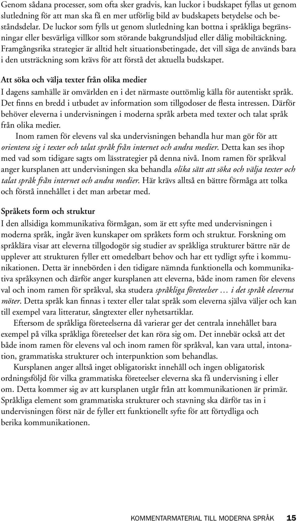 Framgångsrika strategier är alltid helt situationsbetingade, det vill säga de används bara i den utsträckning som krävs för att förstå det aktuella budskapet.