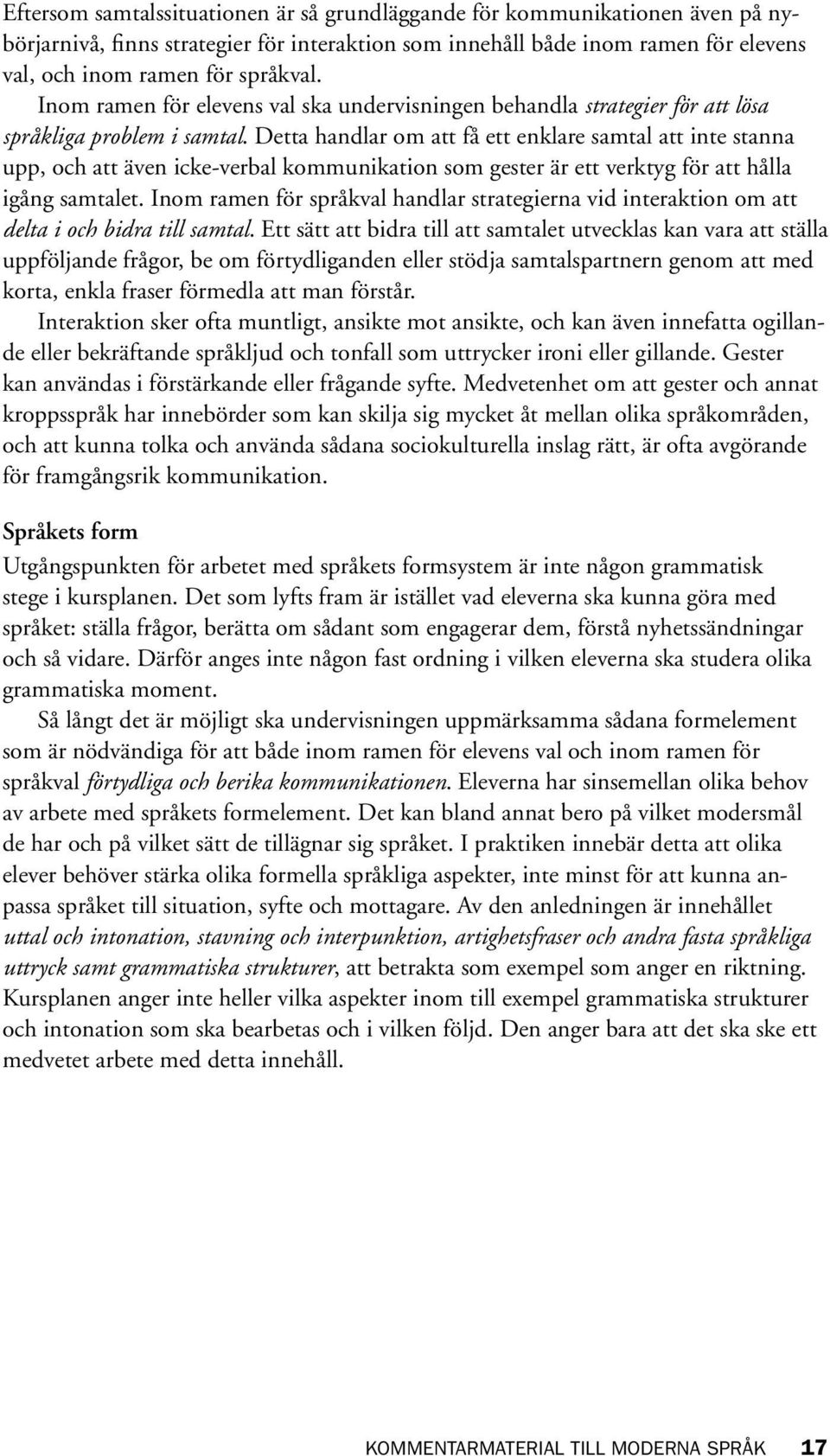 Detta handlar om att få ett enklare samtal att inte stanna upp, och att även icke-verbal kommunikation som gester är ett verktyg för att hålla igång samtalet.