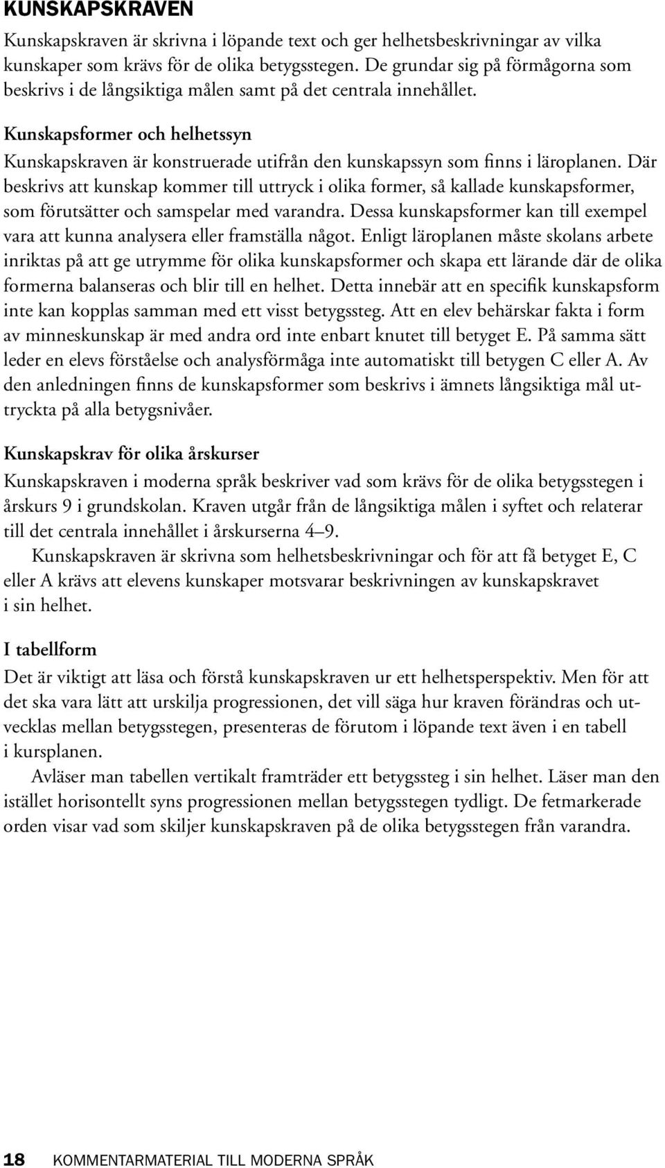 Kunskapsformer och helhetssyn Kunskapskraven är konstruerade utifrån den kunskapssyn som finns i läroplanen.