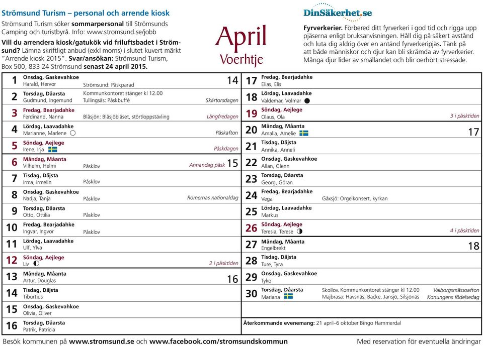Svar/ansökan: Strömsund Turism, Box 500, 833 24 Strömsund senast 24 april 2015.