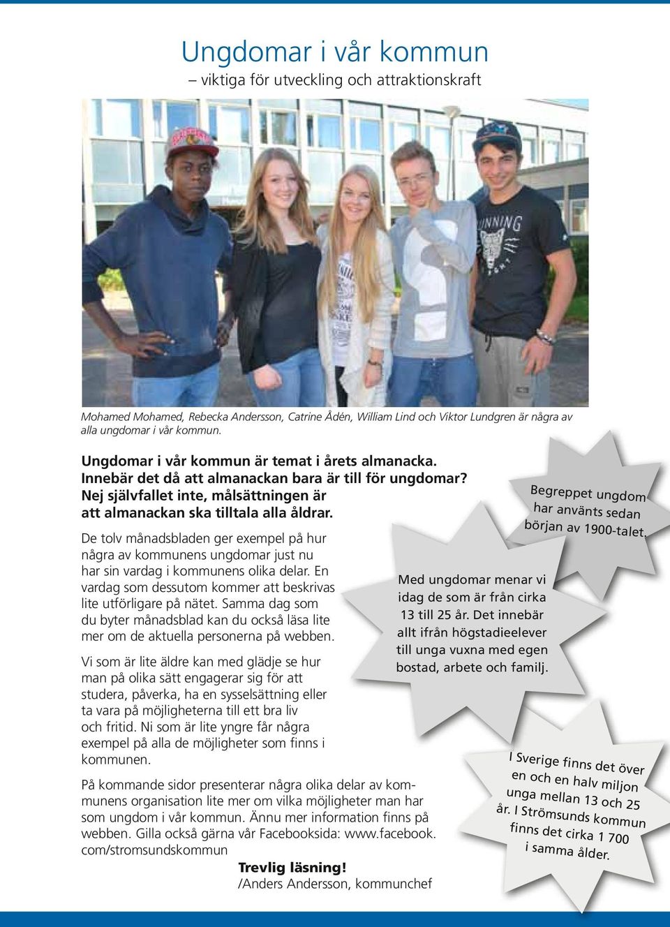 De tolv månadsbladen ger exempel på hur några av kommunens ungdomar just nu har sin vardag i kommunens olika delar. En vardag som dessutom kommer att beskrivas lite utförligare på nätet.