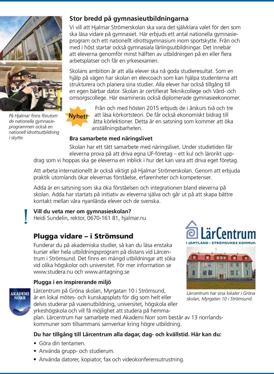Här erbjuds ett antal nationella gymnasieprogram och ett nationellt idrottsgymnasium inom sportskytte. Från och med i höst startar också gymnasiala lärlingsutbildningar.