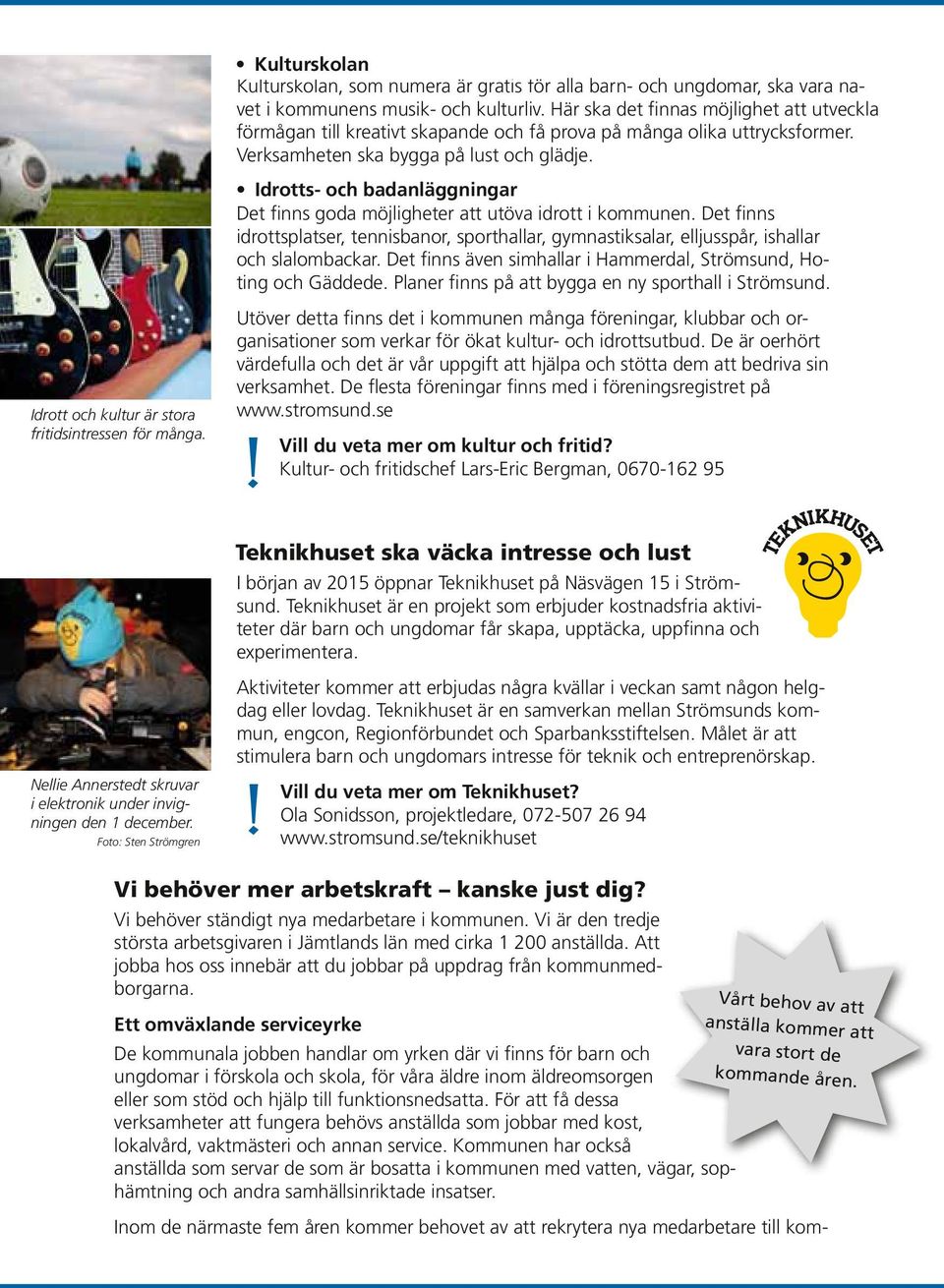 Idrotts- Idrotts- och badanläggningar och Det finns goda möjligheter att utöva idrott i kommunen.