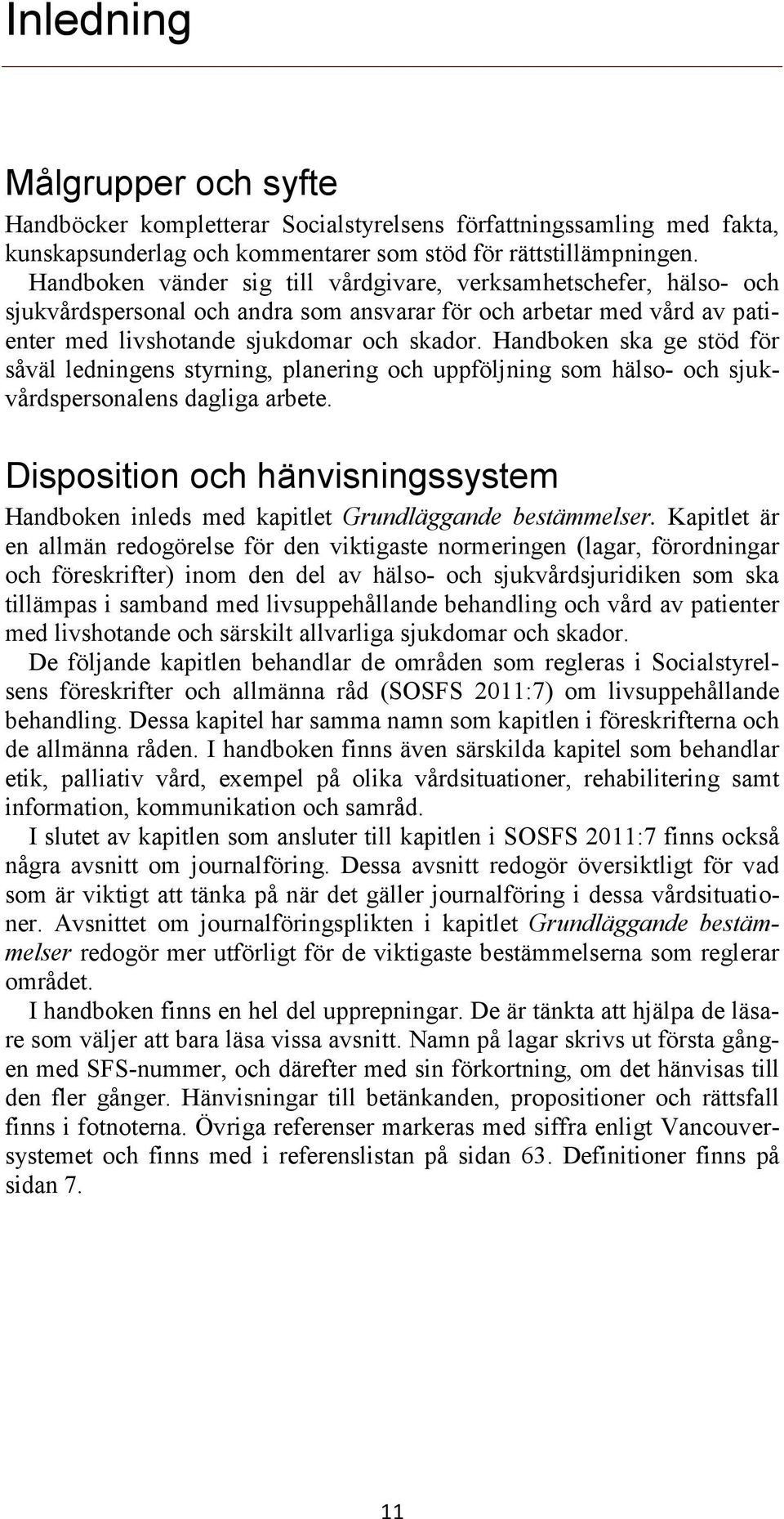 Handboken ska ge stöd för såväl ledningens styrning, planering och uppföljning som hälso- och sjukvårdspersonalens dagliga arbete.