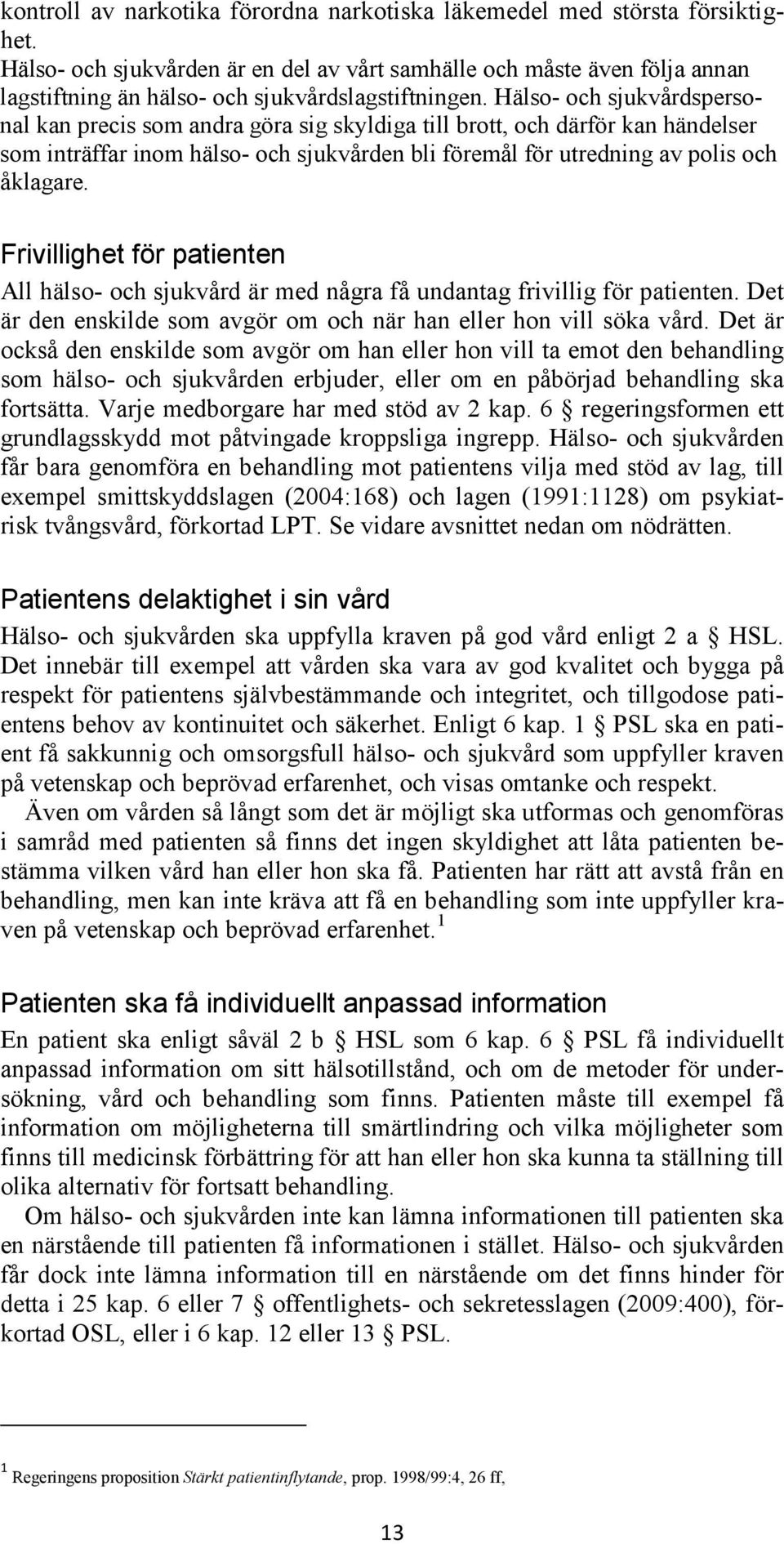 Hälso- och sjukvårdspersonal kan precis som andra göra sig skyldiga till brott, och därför kan händelser som inträffar inom hälso- och sjukvården bli föremål för utredning av polis och åklagare.