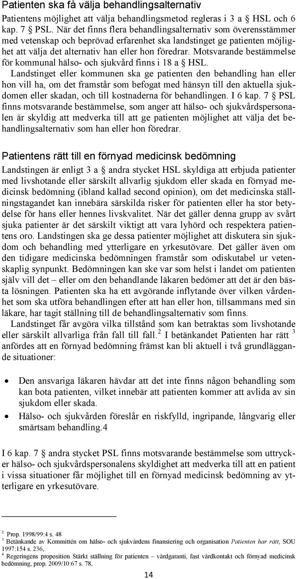 Motsvarande bestämmelse för kommunal hälso- och sjukvård finns i 18 a HSL.