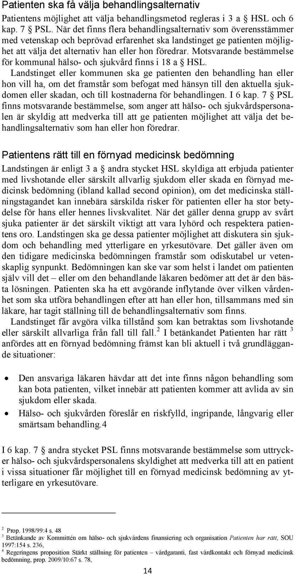 Motsvarande bestämmelse för kommunal hälso- och sjukvård finns i 18 a HSL.