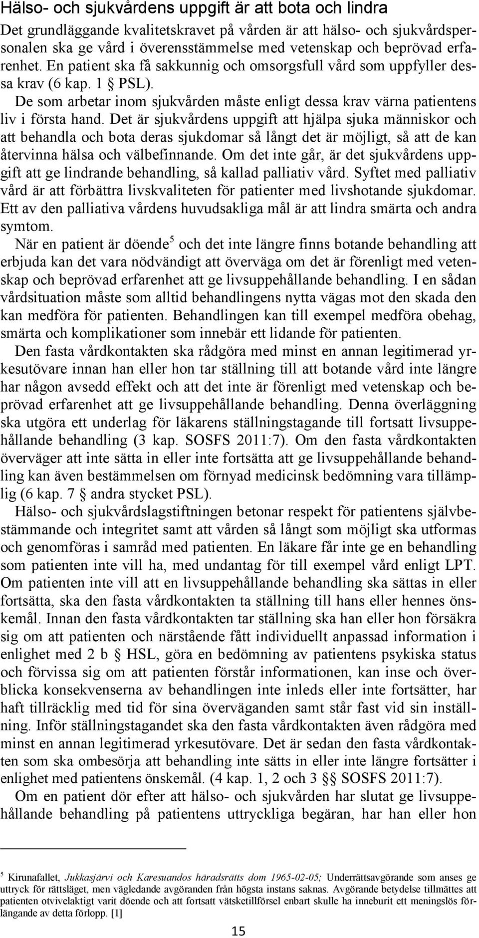 Det är sjukvårdens uppgift att hjälpa sjuka människor och att behandla och bota deras sjukdomar så långt det är möjligt, så att de kan återvinna hälsa och välbefinnande.