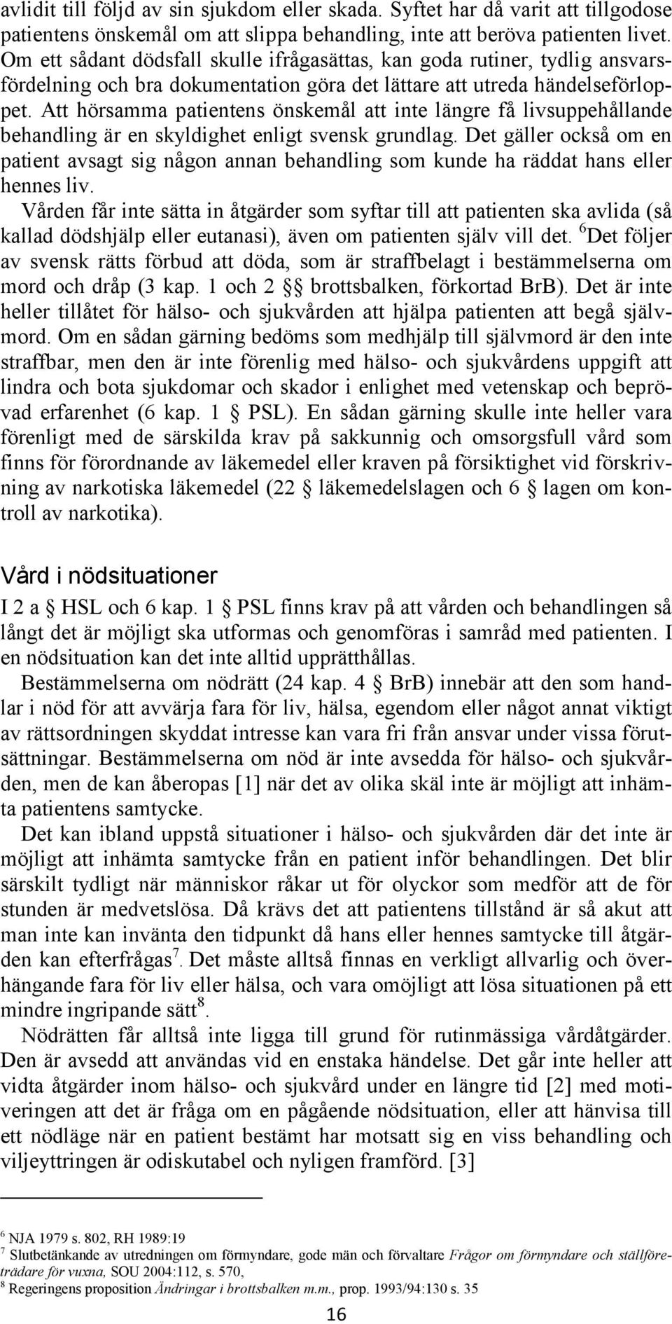 Att hörsamma patientens önskemål att inte längre få livsuppehållande behandling är en skyldighet enligt svensk grundlag.