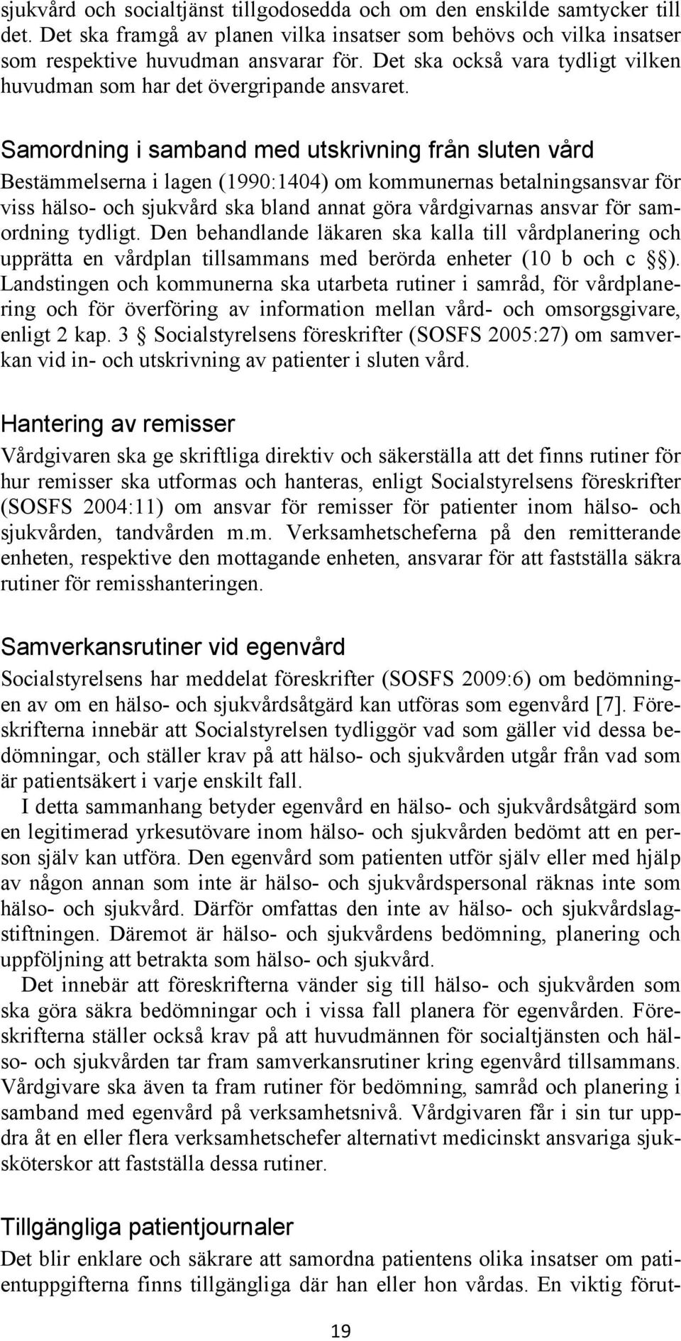 Samordning i samband med utskrivning från sluten vård Bestämmelserna i lagen (1990:1404) om kommunernas betalningsansvar för viss hälso- och sjukvård ska bland annat göra vårdgivarnas ansvar för