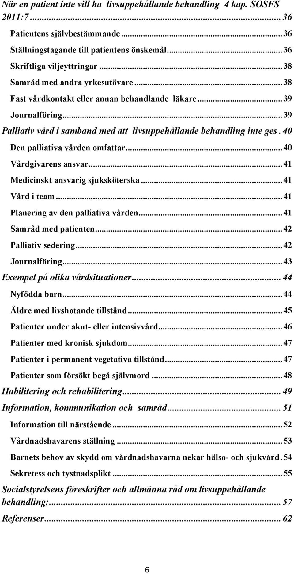 40 Den palliativa vården omfattar... 40 Vårdgivarens ansvar... 41 Medicinskt ansvarig sjuksköterska... 41 Vård i team... 41 Planering av den palliativa vården... 41 Samråd med patienten.