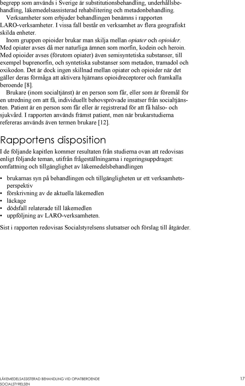 Inom gruppen opioider brukar man skilja mellan opiater och opioider. Med opiater avses då mer naturliga ämnen som morfin, kodein och heroin.