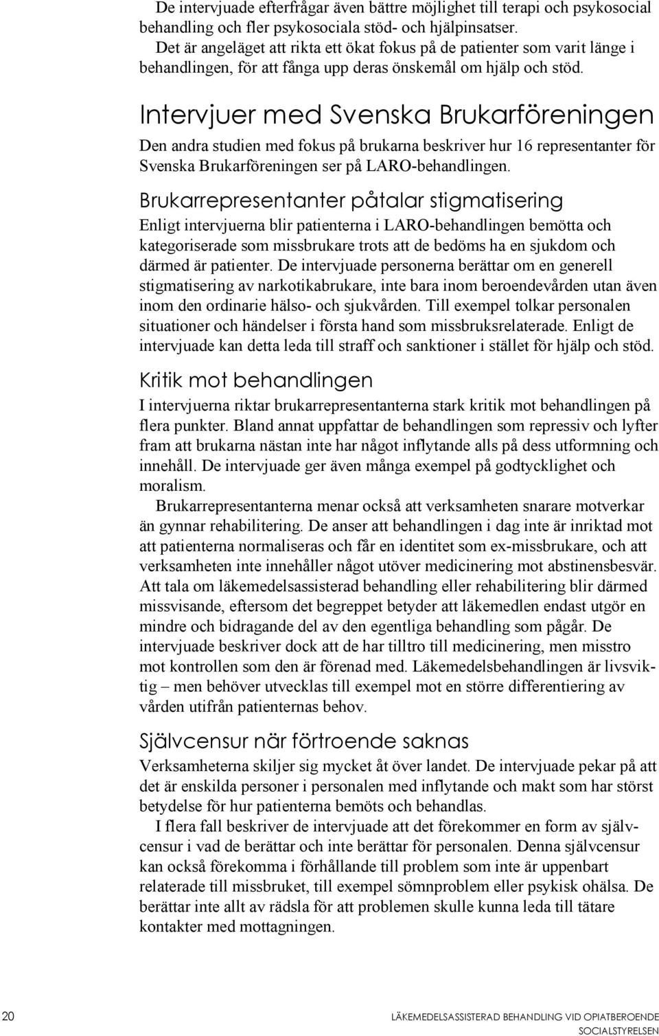 Intervjuer med Svenska Brukarföreningen Den andra studien med fokus på brukarna beskriver hur 16 representanter för Svenska Brukarföreningen ser på LARO-behandlingen.