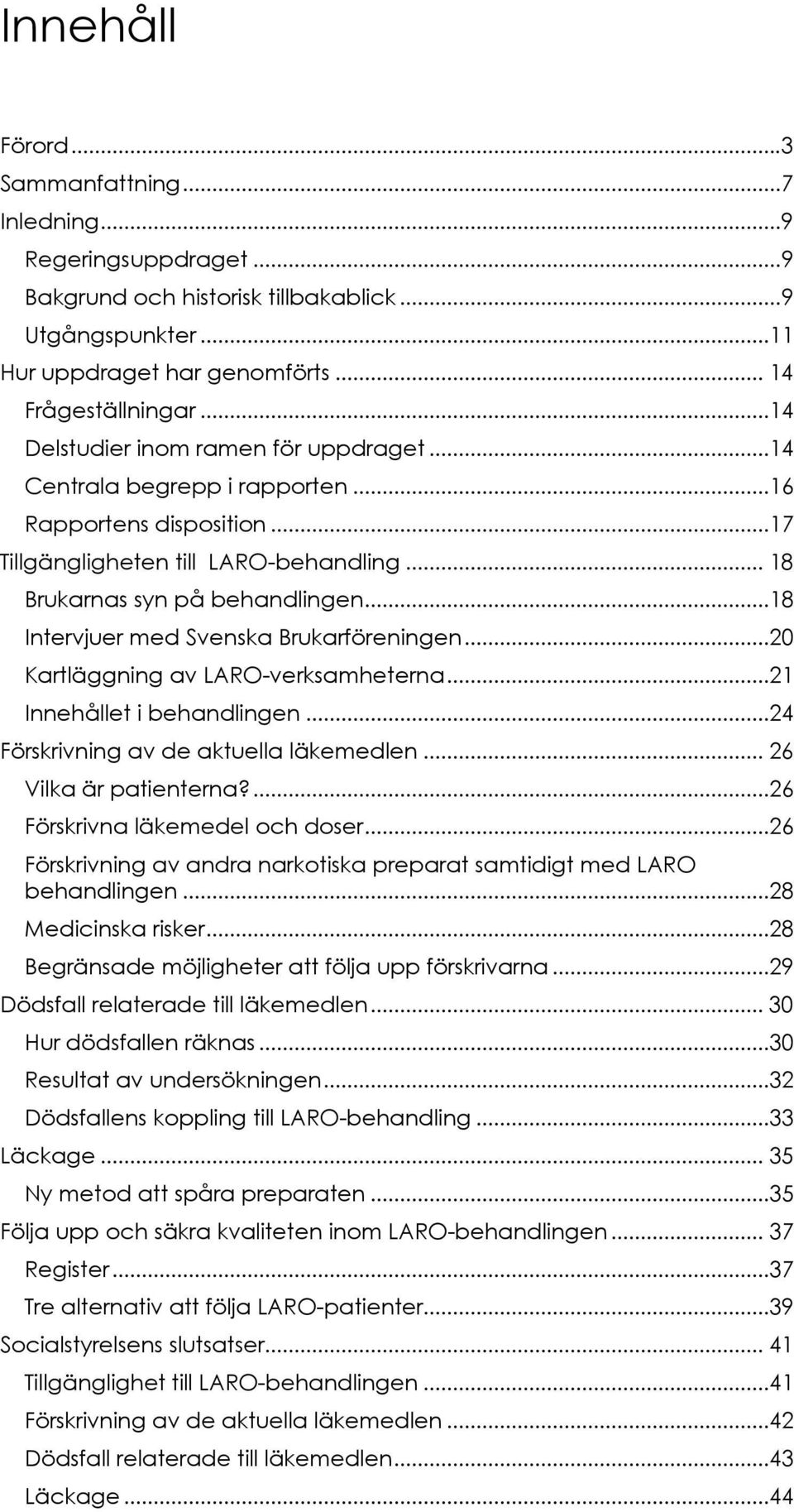 ..18 Intervjuer med Svenska Brukarföreningen...20 Kartläggning av LARO-verksamheterna...21 Innehållet i behandlingen...24 Förskrivning av de aktuella läkemedlen... 26 Vilka är patienterna?