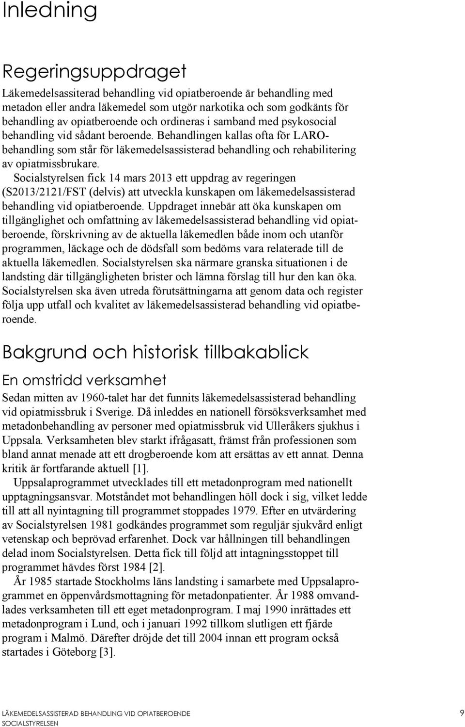 Socialstyrelsen fick 14 mars 2013 ett uppdrag av regeringen (S2013/2121/FST (delvis) att utveckla kunskapen om läkemedelsassisterad behandling vid opiatberoende.