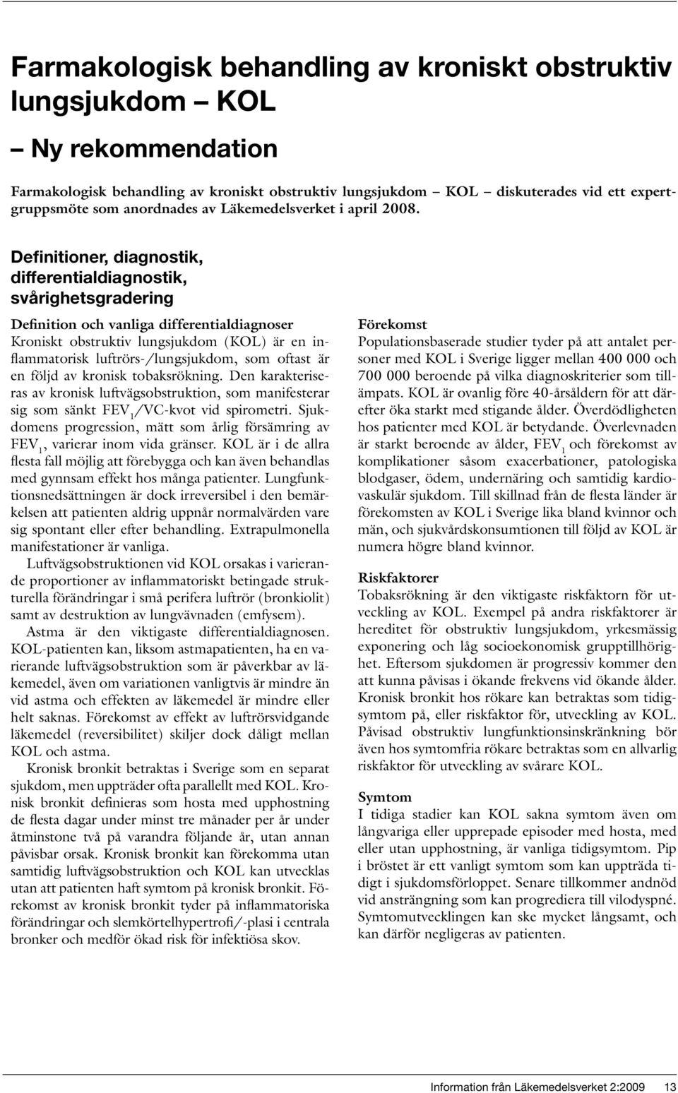 Definitioner, diagnostik, differentialdiagnostik, svårighetsgradering Definition och vanliga differentialdiagnoser Kroniskt obstruktiv lungsjukdom (KOL) är en inflammatorisk luftrörs-/lungsjukdom,