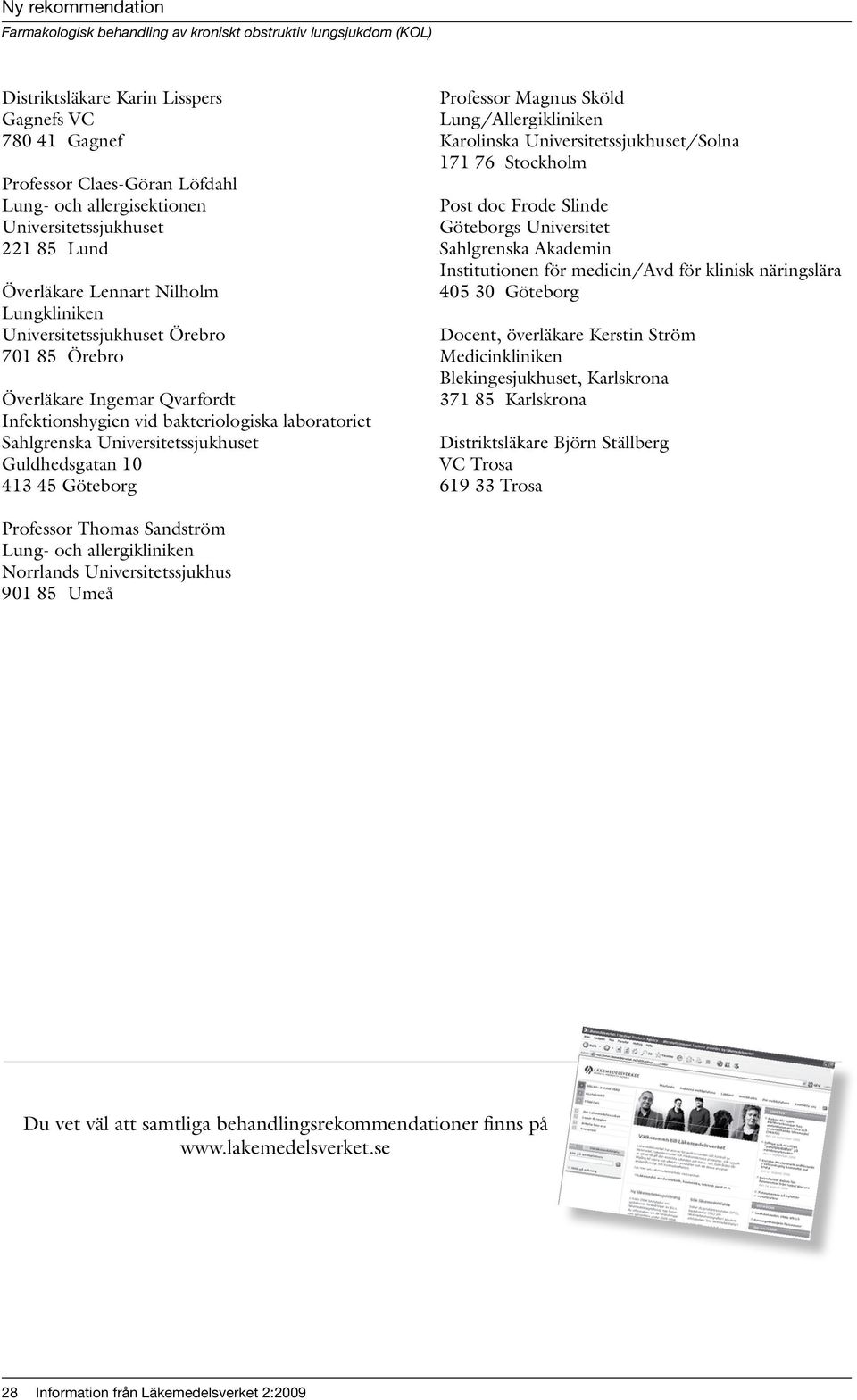 Magnus Sköld Lung/Allergikliniken Karolinska Universitetssjukhuset/Solna 171 76 Stockholm Post doc Frode Slinde Göteborgs Universitet Sahlgrenska Akademin Institutionen för medicin/avd för klinisk