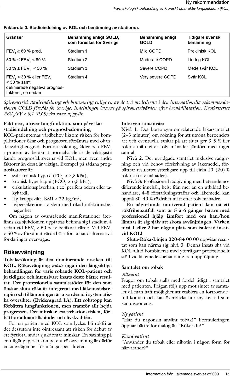 nedan Stadium 4 Very severe COPD Svår KOL Spirometrisk stadieindelning och benämning enligt en av de två modellerna i den internationella rekommendationen GOLD föreslås för Sverige.