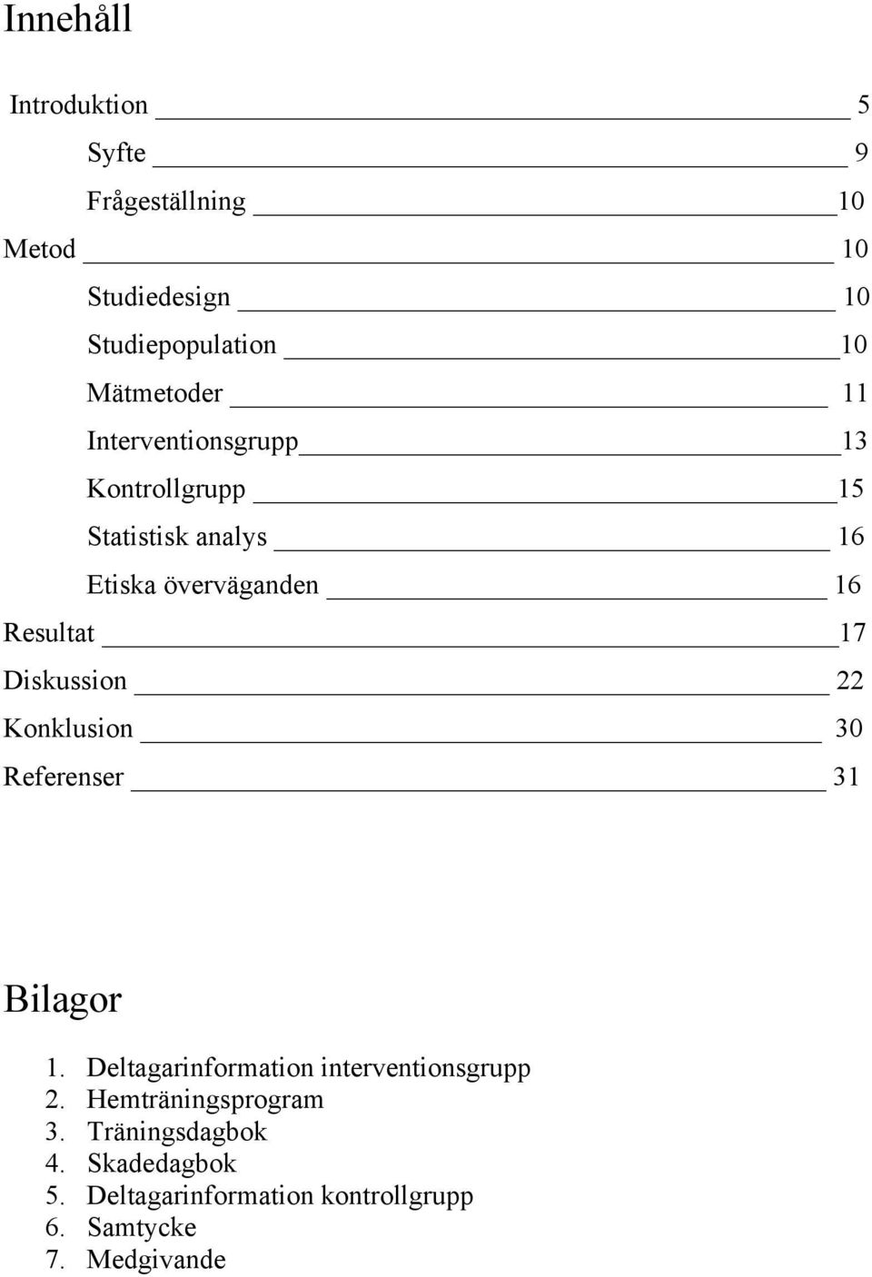 Resultat 17 Diskussion 22 Konklusion 30 Referenser 31 Bilagor 1.