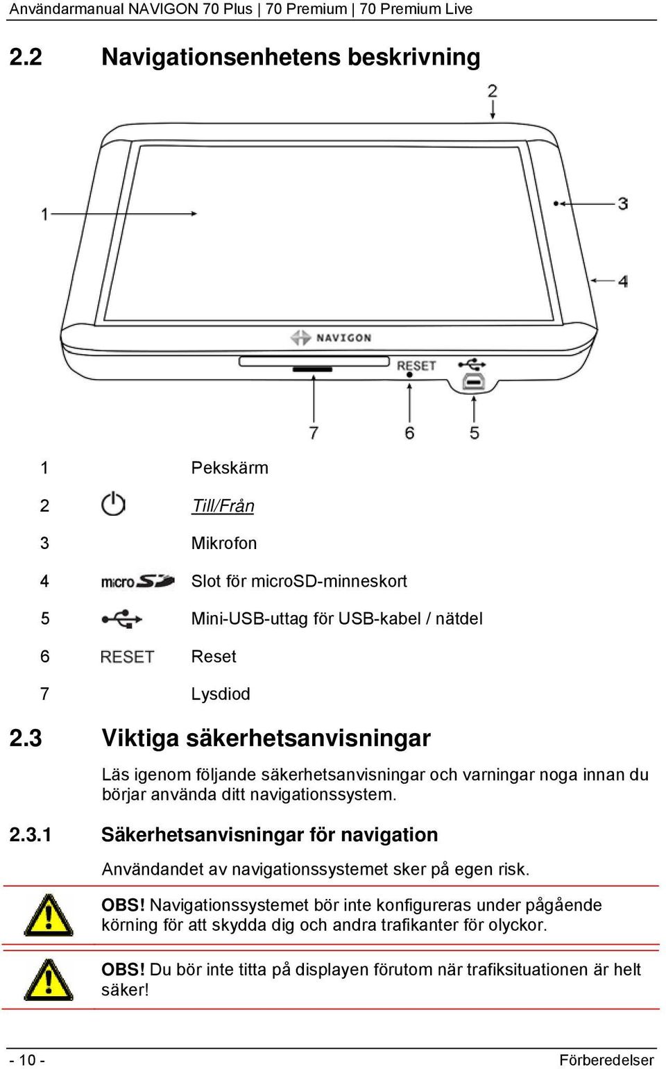 3 Viktiga säkerhetsanvisningar Läs igenom följande säkerhetsanvisningar och varningar noga innan du börjar använda ditt navigationssystem. 2.3.1 Säkerhetsanvisningar för navigation Användandet av navigationssystemet sker på egen risk.