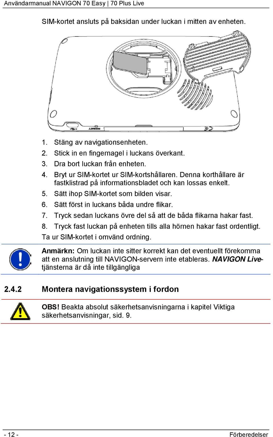 Sätt först in luckans båda undre flikar. 7. Tryck sedan luckans övre del så att de båda flikarna hakar fast. 8. Tryck fast luckan på enheten tills alla hörnen hakar fast ordentligt.