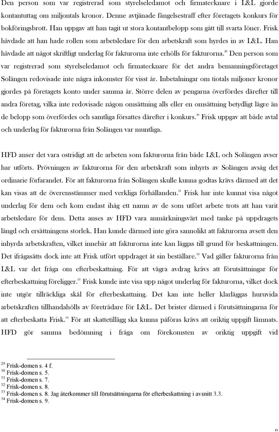 Han hävdade att något skriftligt underlag för fakturorna inte erhölls för fakturorna.