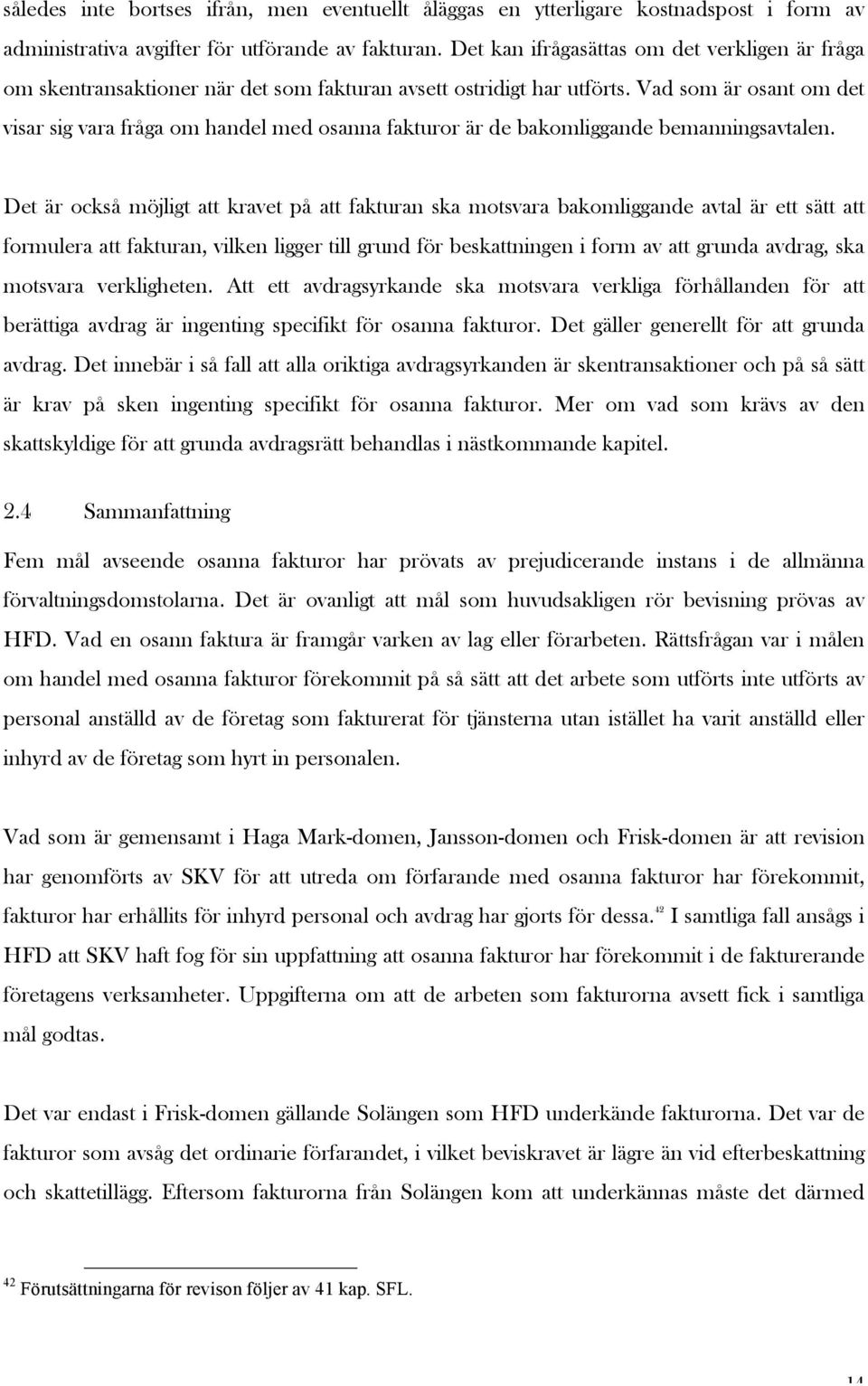 Vad som är osant om det visar sig vara fråga om handel med osanna fakturor är de bakomliggande bemanningsavtalen.