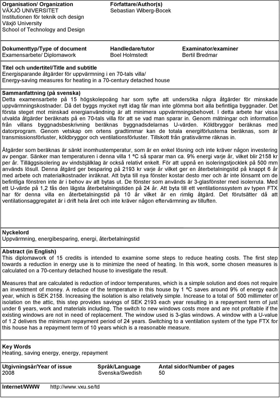 villa/ Energy-saving measures for heating in a 70-century detached house Sammanfattning (på svenska) Detta examensarbete på 15 högskolepoäng har som syfte att undersöka några åtgärder för minskade