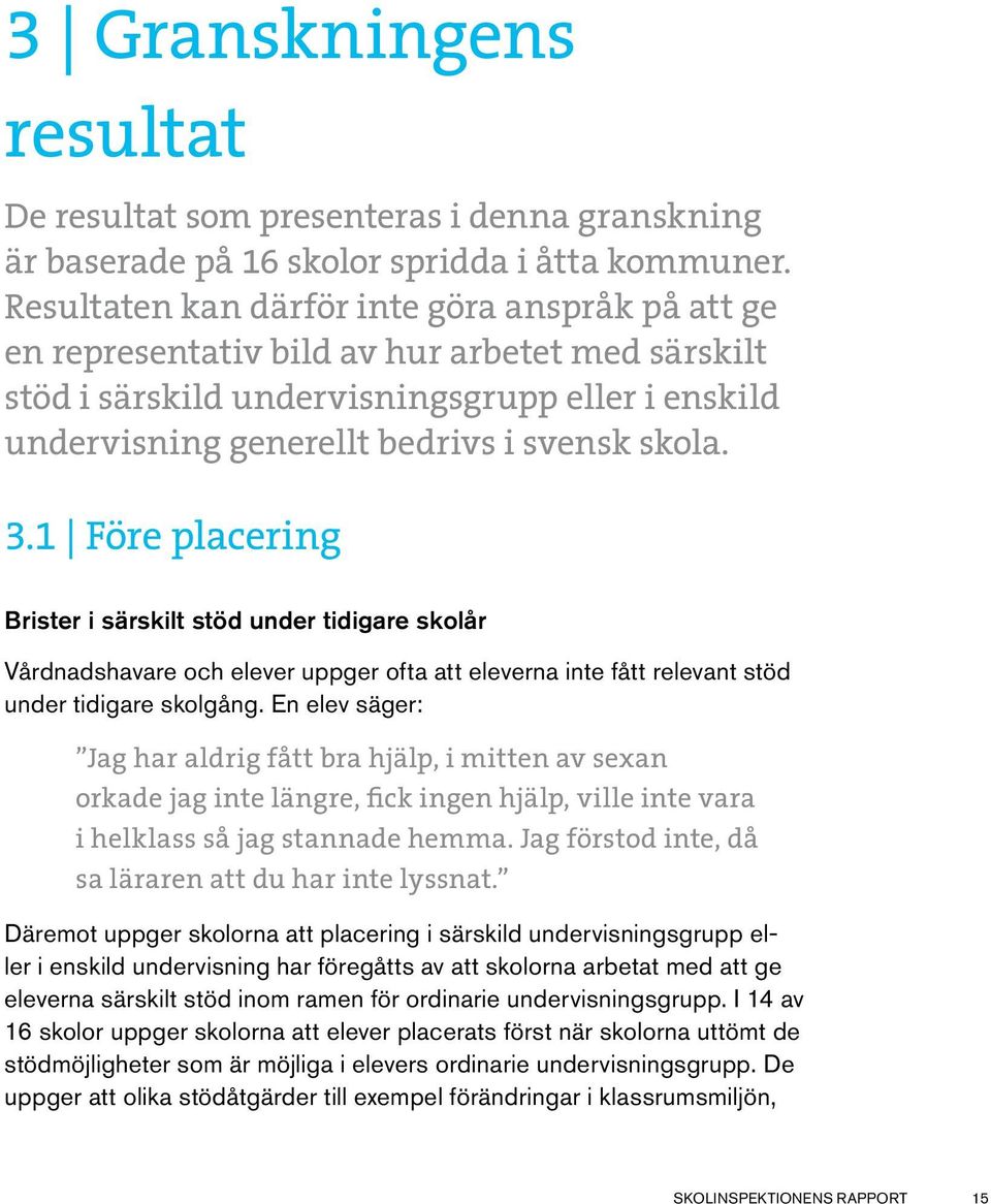 1 Före placering Brister i särskilt stöd under tidigare skolår Vårdnadshavare och elever uppger ofta att eleverna inte fått relevant stöd under tidigare skolgång.