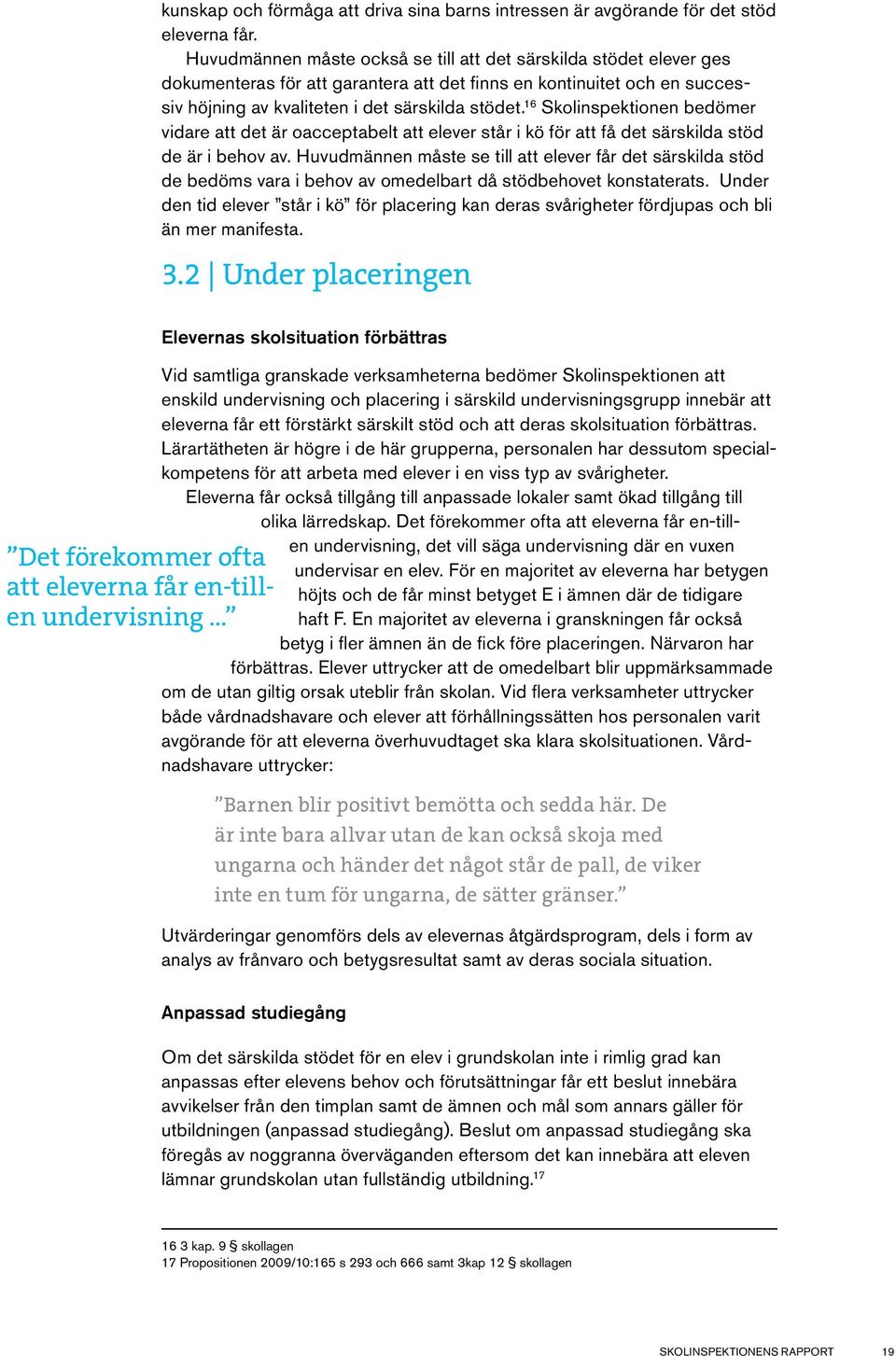 16 Skolinspektionen bedömer vidare att det är oacceptabelt att elever står i kö för att få det särskilda stöd de är i behov av.