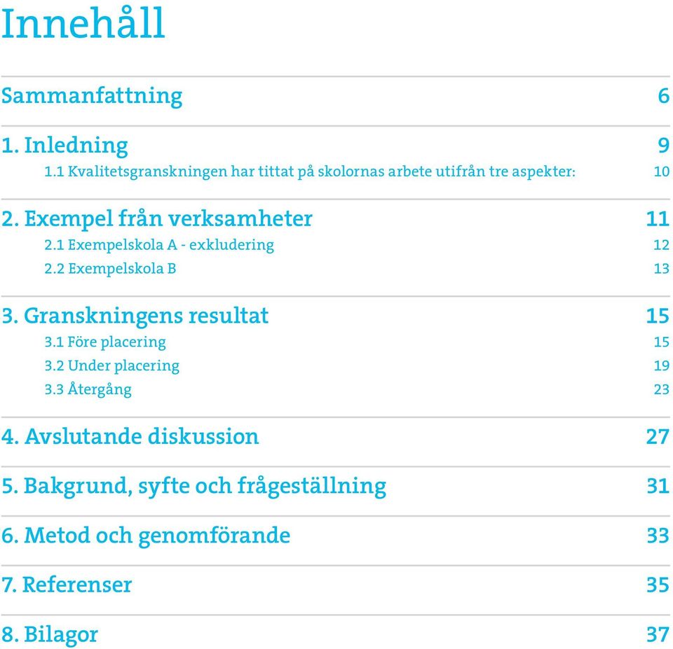 Exempel från verksamheter 11 2.1 Exempelskola A - exkludering 12 2.2 Exempelskola B 13 3.