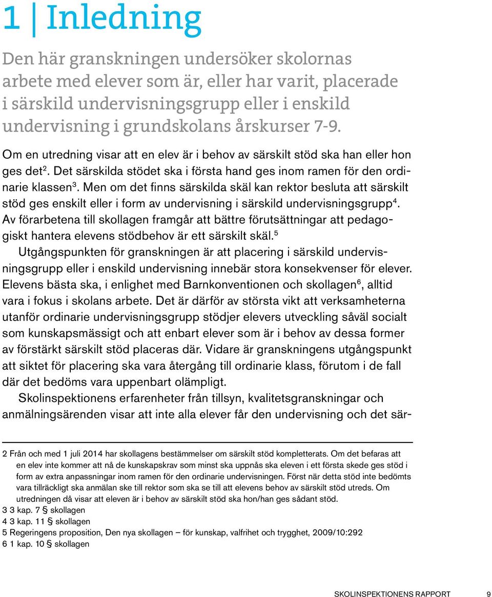 Men om det finns särskilda skäl kan rektor besluta att särskilt stöd ges enskilt eller i form av undervisning i särskild undervisningsgrupp 4.