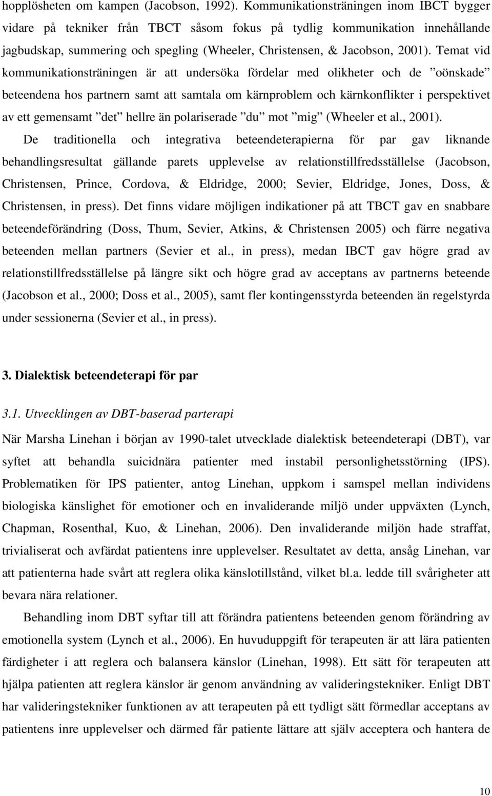 Temat vid kommunikationsträningen är att undersöka fördelar med olikheter och de oönskade beteendena hos partnern samt att samtala om kärnproblem och kärnkonflikter i perspektivet av ett gemensamt