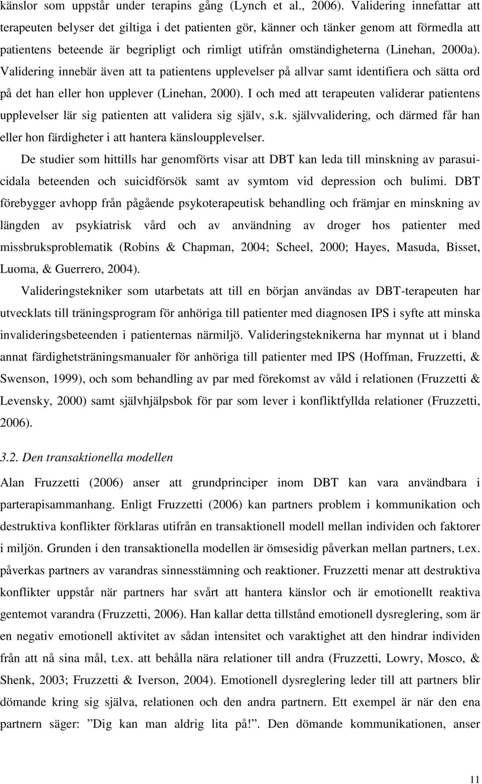 2000a). Validering innebär även att ta patientens upplevelser på allvar samt identifiera och sätta ord på det han eller hon upplever (Linehan, 2000).