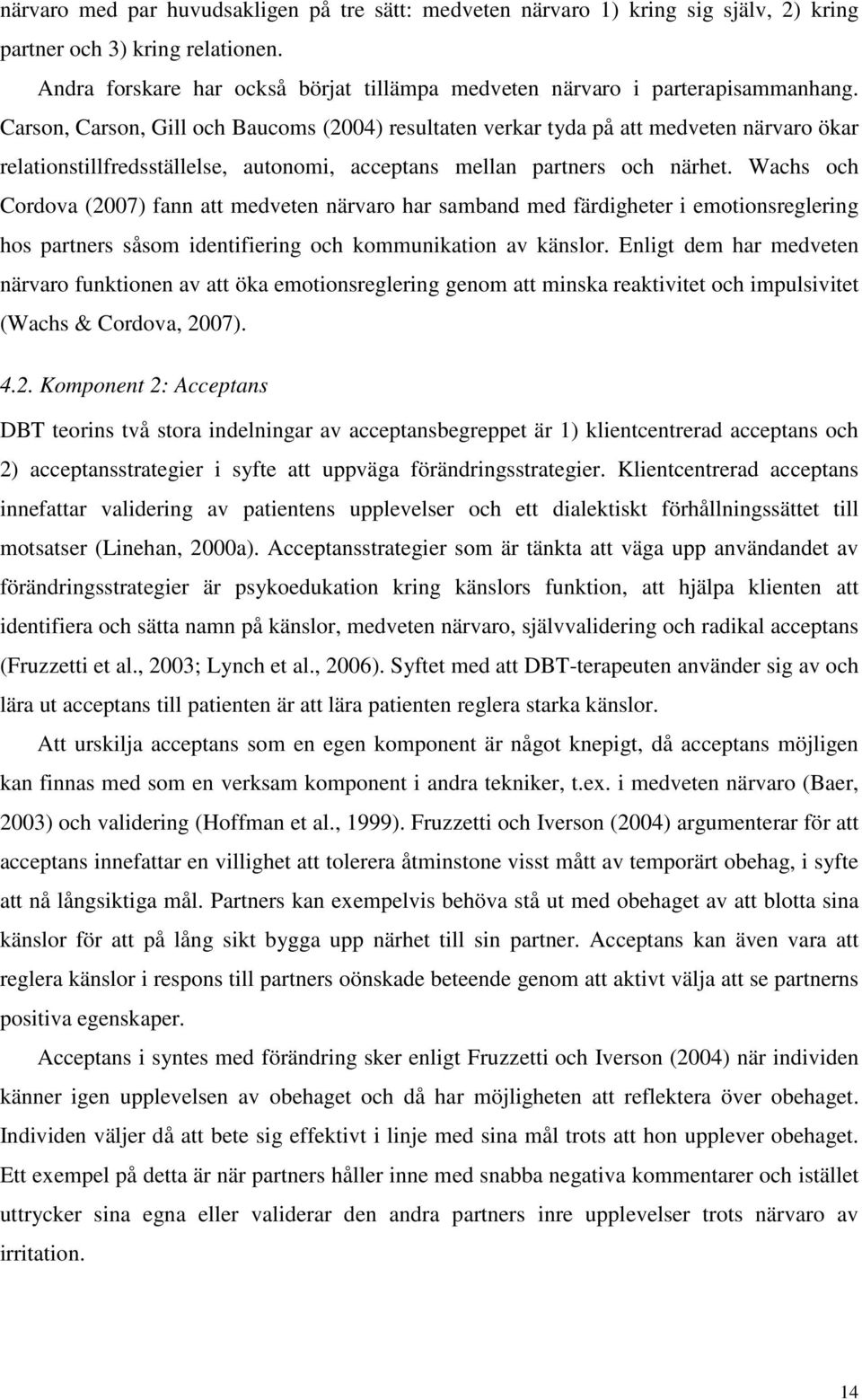 Carson, Carson, Gill och Baucoms (2004) resultaten verkar tyda på att medveten närvaro ökar relationstillfredsställelse, autonomi, acceptans mellan partners och närhet.