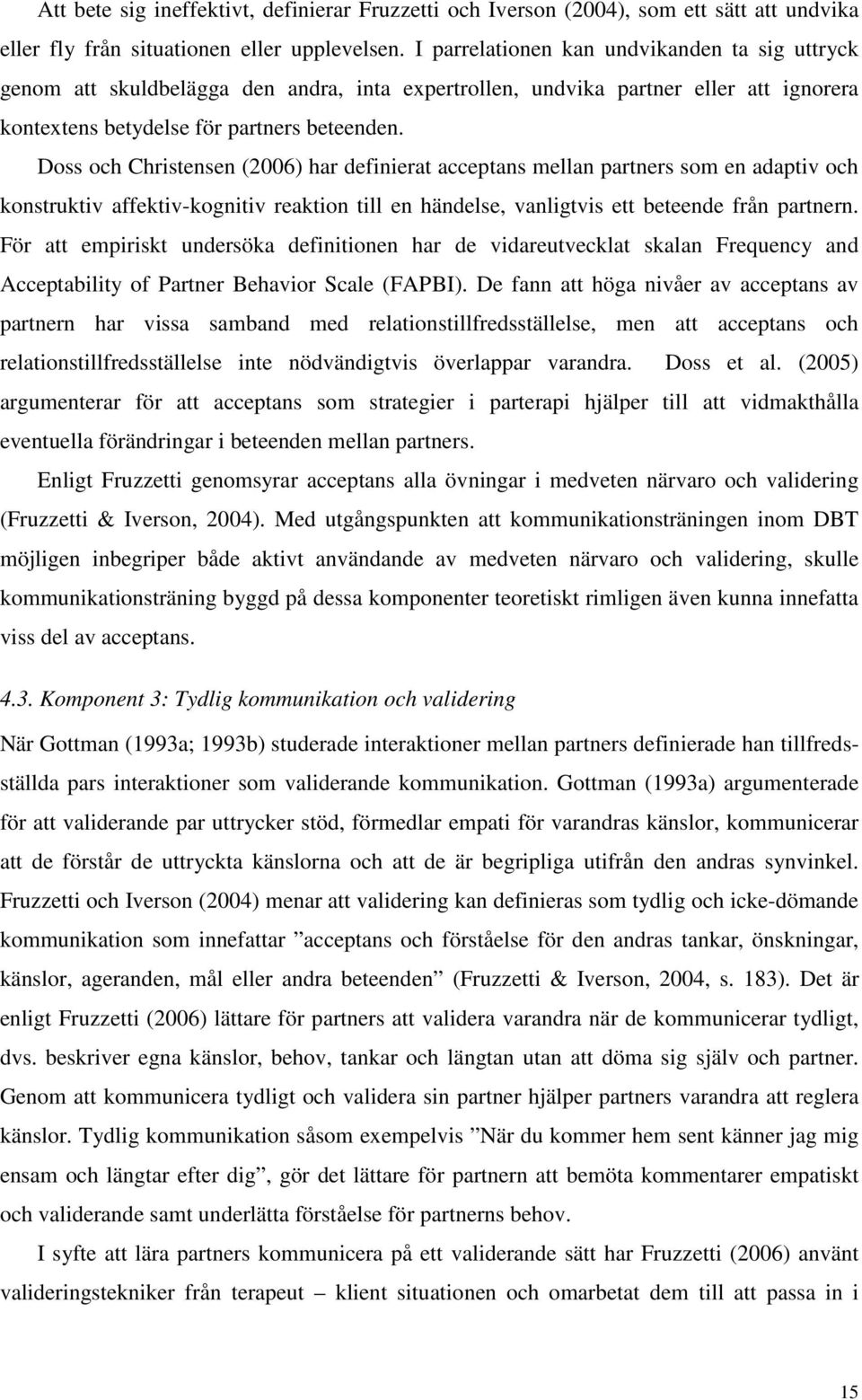 Doss och Christensen (2006) har definierat acceptans mellan partners som en adaptiv och konstruktiv affektiv-kognitiv reaktion till en händelse, vanligtvis ett beteende från partnern.