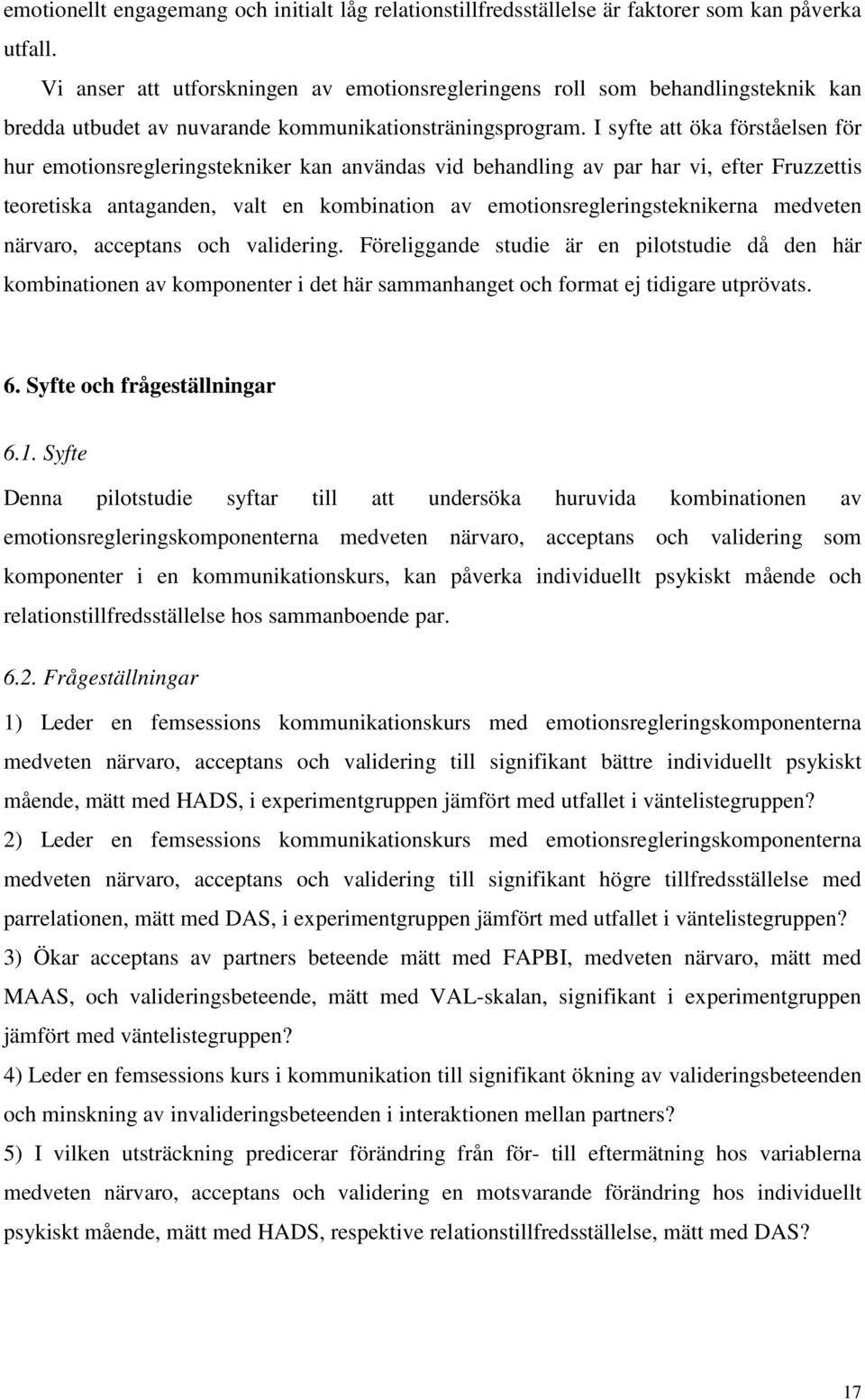 I syfte att öka förståelsen för hur emotionsregleringstekniker kan användas vid behandling av par har vi, efter Fruzzettis teoretiska antaganden, valt en kombination av emotionsregleringsteknikerna