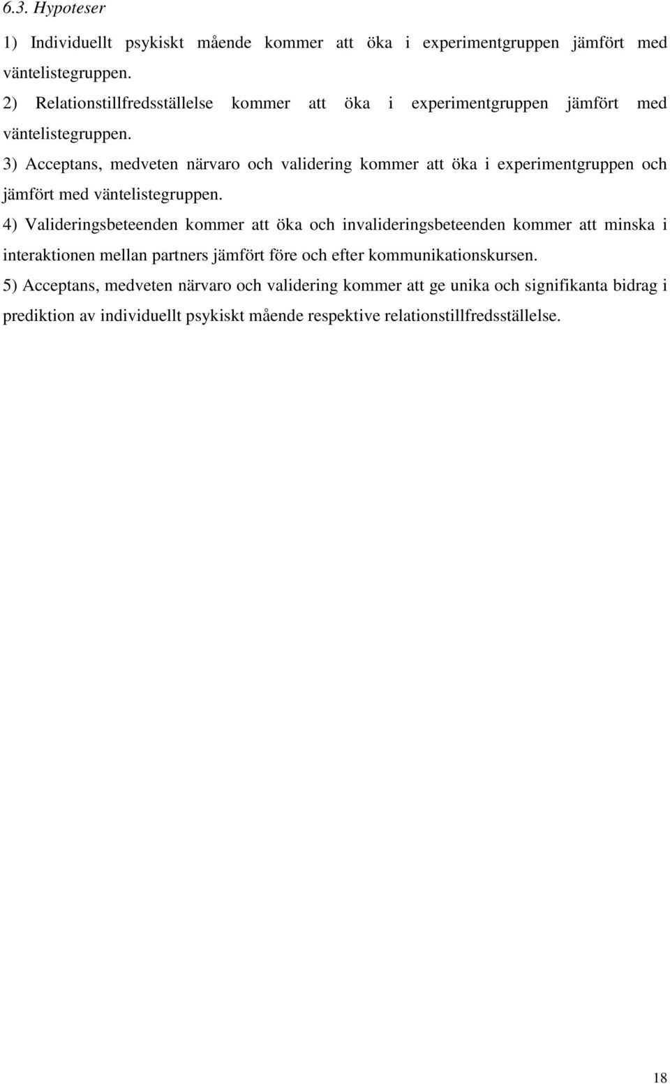 3) Acceptans, medveten närvaro och validering kommer att öka i experimentgruppen och jämfört med väntelistegruppen.