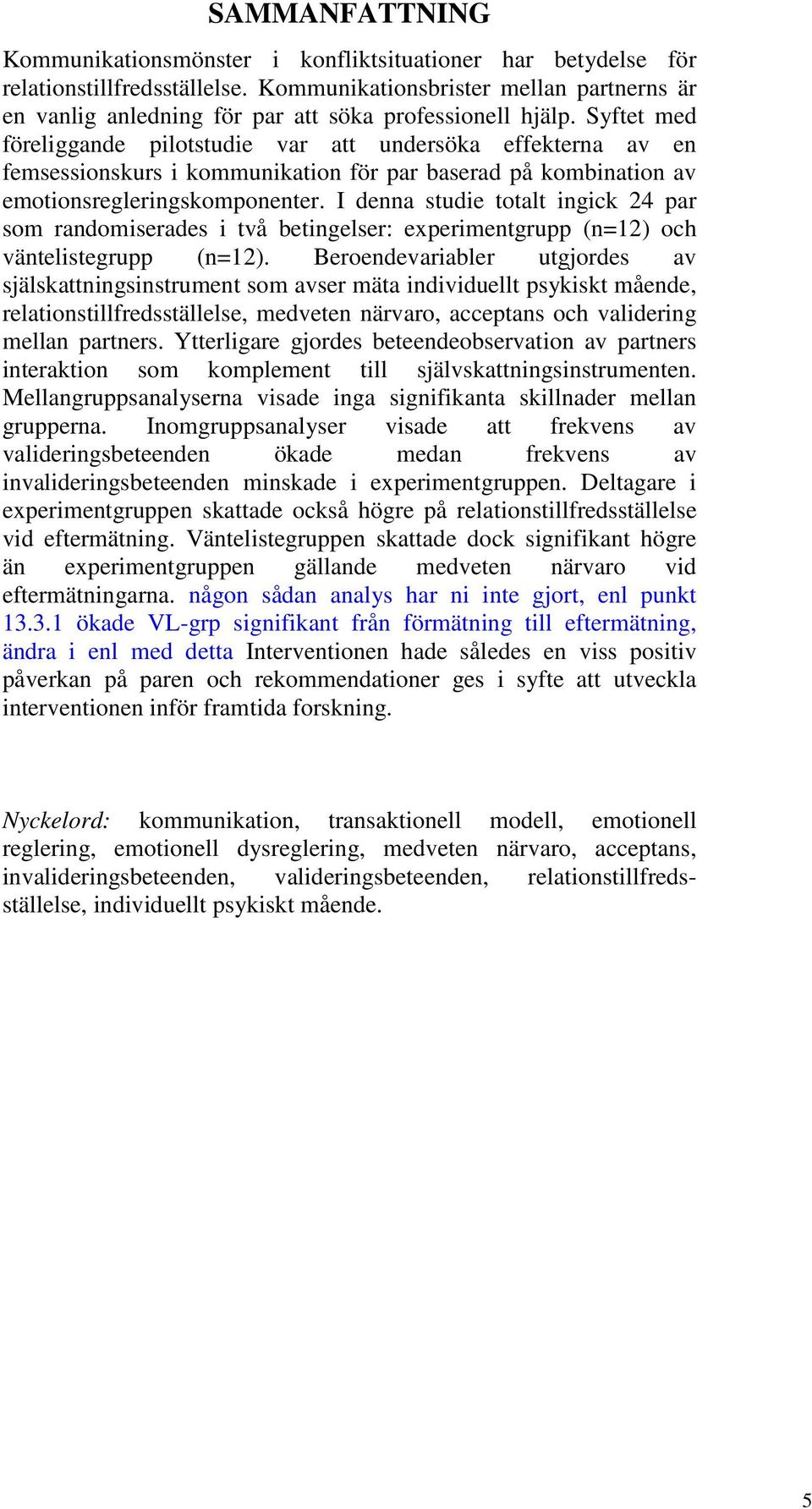 Syftet med föreliggande pilotstudie var att undersöka effekterna av en femsessionskurs i kommunikation för par baserad på kombination av emotionsregleringskomponenter.
