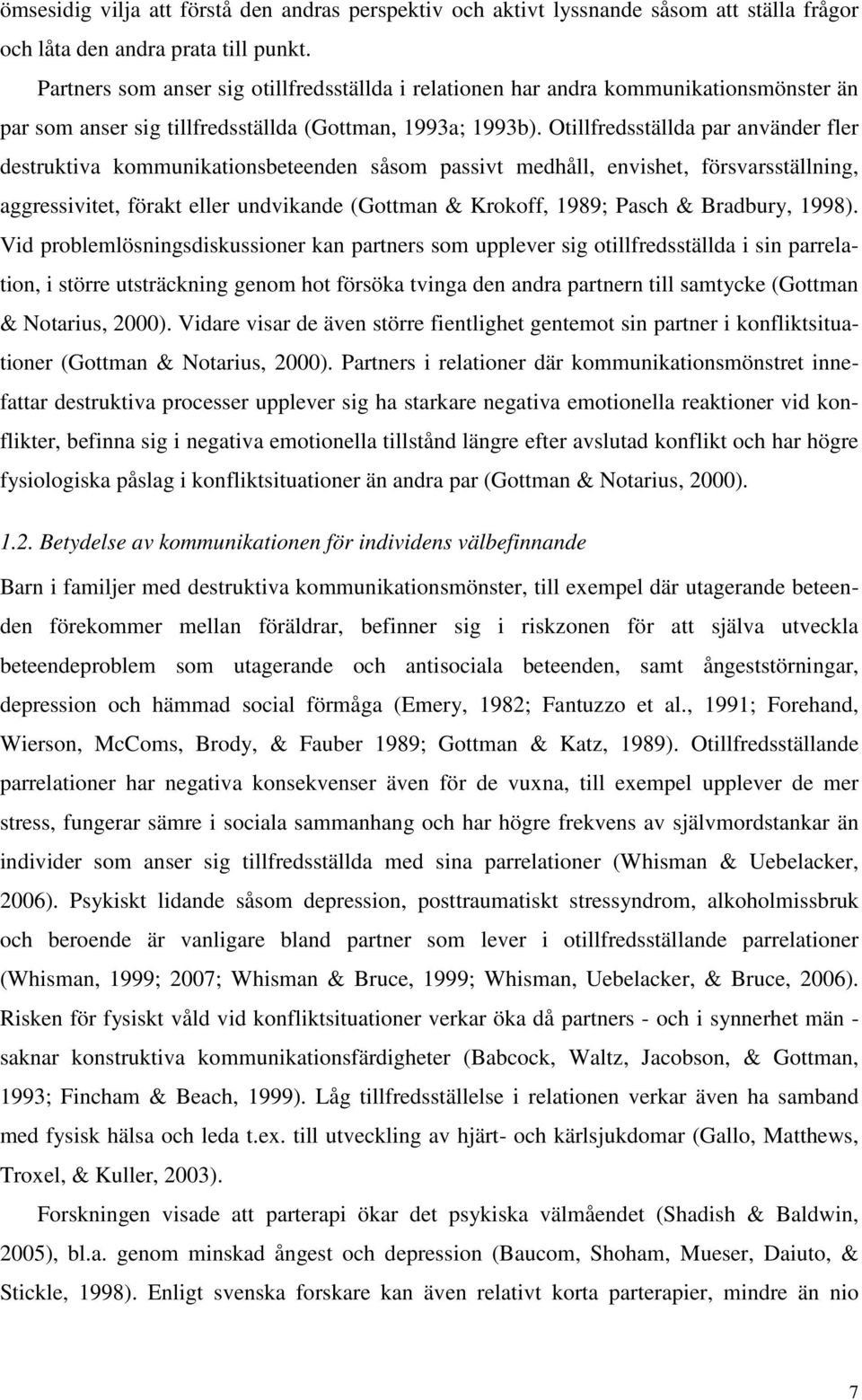 Otillfredsställda par använder fler destruktiva kommunikationsbeteenden såsom passivt medhåll, envishet, försvarsställning, aggressivitet, förakt eller undvikande (Gottman & Krokoff, 1989; Pasch &