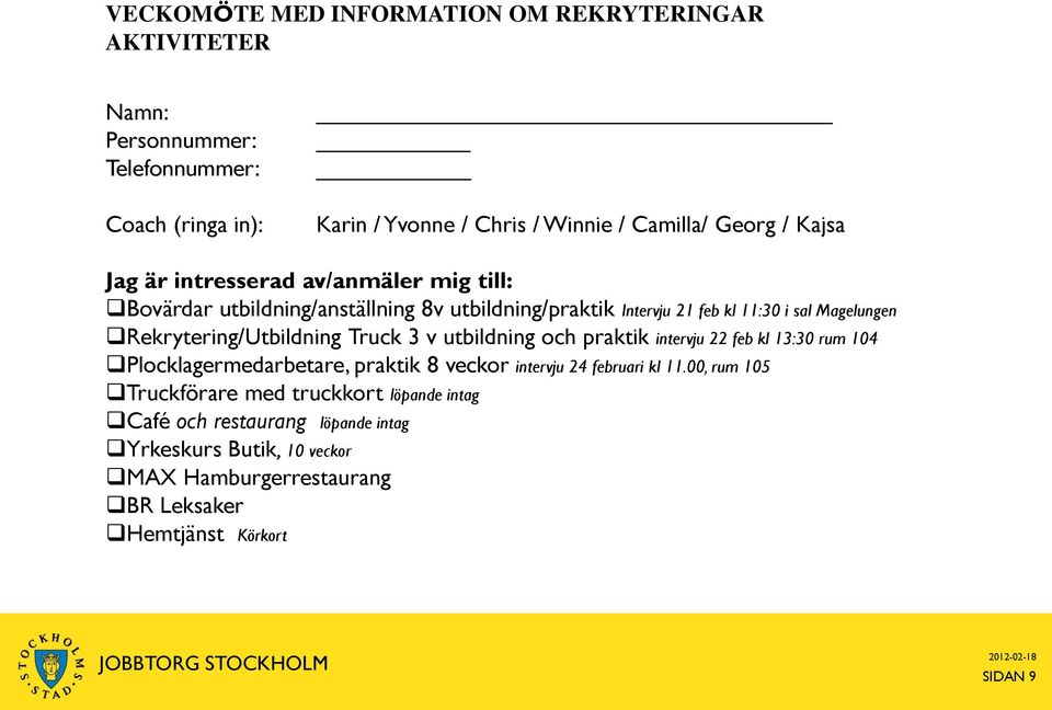 qrekrytering/utbildning Truck 3 v utbildning och praktik intervju 22 feb kl 13:30 rum 104 qplocklagermedarbetare, praktik 8 veckor intervju 24 februari kl 11.