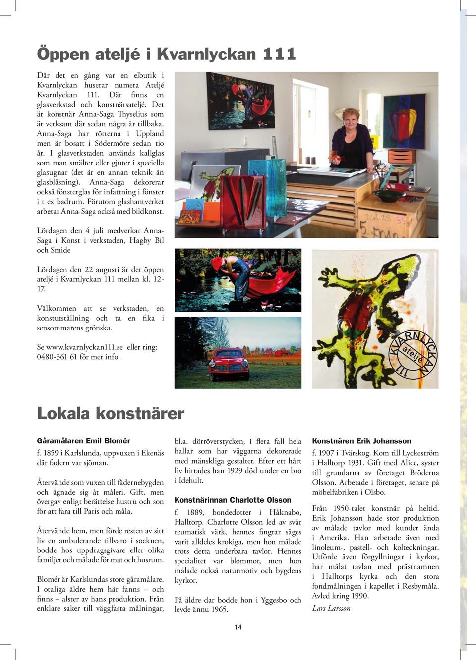 I glasverkstaden används kallglas som man smälter eller gjuter i speciella glasugnar (det är en annan teknik än glasblåsning).
