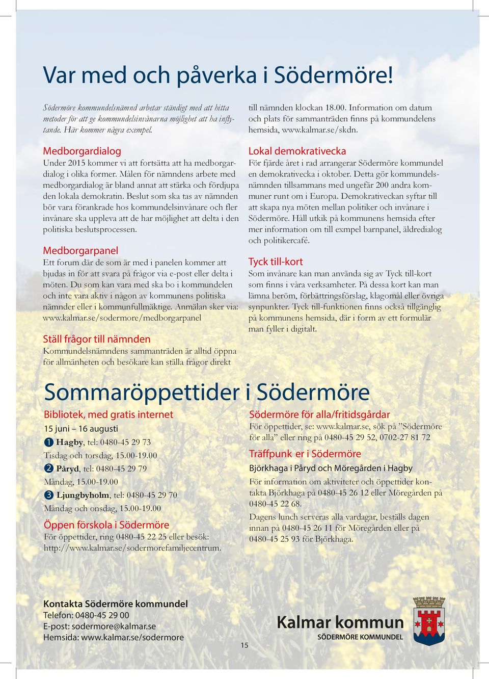 Medborgardialog Lokal demokrativecka Under 2015 kommer vi att fortsätta att ha medborgardialog i olika former.