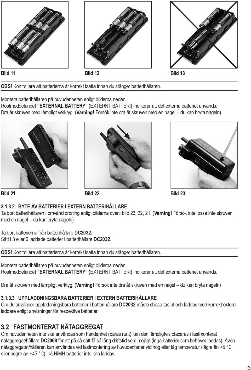 Försök inte dra åt skruven med en nagel du kan bryta nageln) Bild 21 Bild 22 Bild 23 