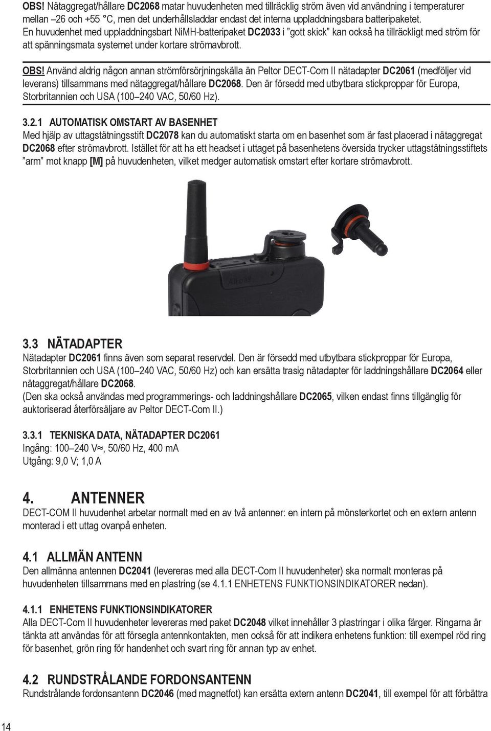 Använd aldrig någon annan strömförsörjningskälla än Peltor DECT-Com II nätadapter DC2061 (medföljer vid leverans) tillsammans med nätaggregat/hållare DC2068.