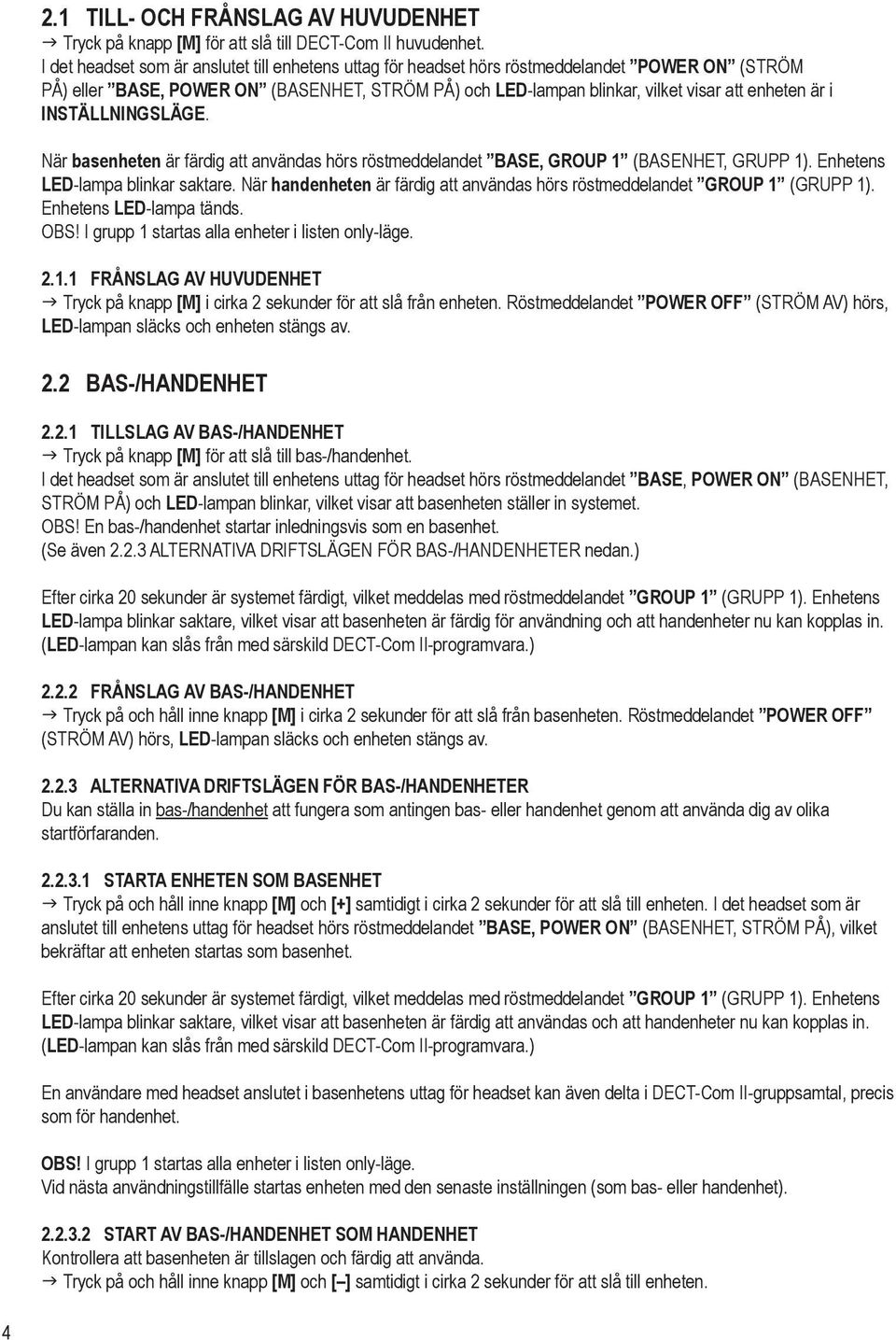 INSTÄLLNINGSLÄGE. När basenheten är färdig att användas hörs röstmeddelandet BASE, GROUP 1 (BASENHET, GRUPP 1). Enhetens LED-lampa blinkar saktare.