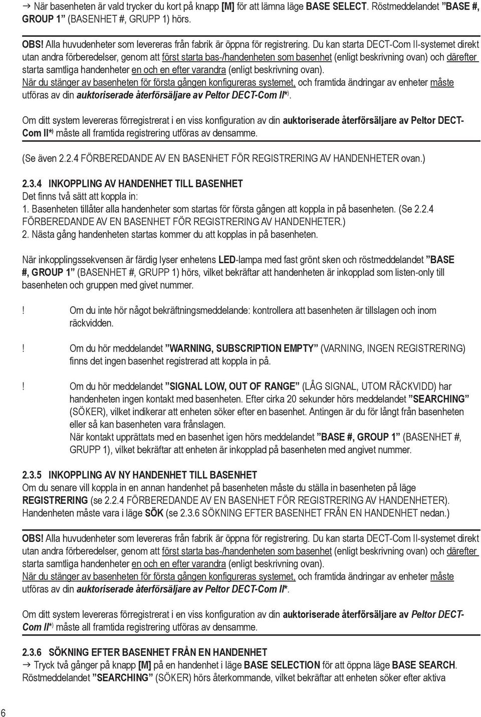 Du kan starta DECT-Com II-systemet direkt utan andra förberedelser, genom att först starta bas-/handenheten som basenhet (enligt beskrivning ovan) och därefter starta samtliga handenheter en och en