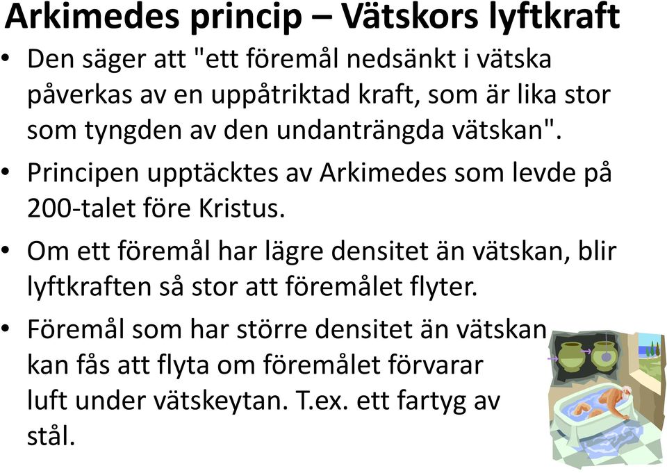 Principen upptäcktes av Arkimedes som levde på 200-talet före Kristus.